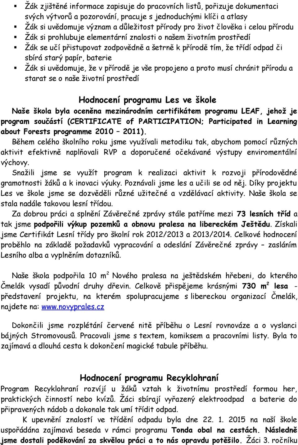 uvědomuje, že v přírodě je vše propojeno a proto musí chránit přírodu a starat se o naše životní prostředí Hodnocení programu Les ve škole Naše škola byla oceněna mezinárodním certifikátem programu