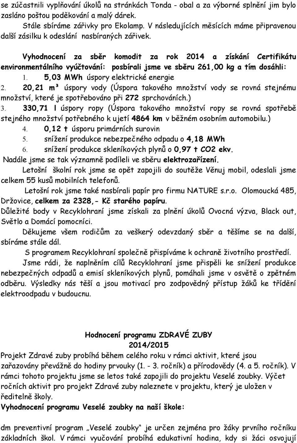 Vyhodnocení za sběr komodit za rok 2014 a získání Certifikátu environmentálního vyúčtování: posbírali jsme ve sběru 261,00 kg a tím dosáhli: 1. 5,03 MWh úspory elektrické ergie 2.