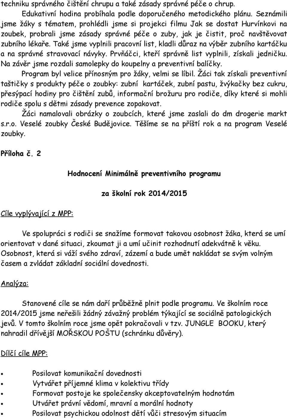 Také jsme vyplnili pracovní list, kladli důraz na výběr zubního kartáčku a na správné stravovací návyky. Prvňáčci, kteří správně list vyplnili, získali jedničku.