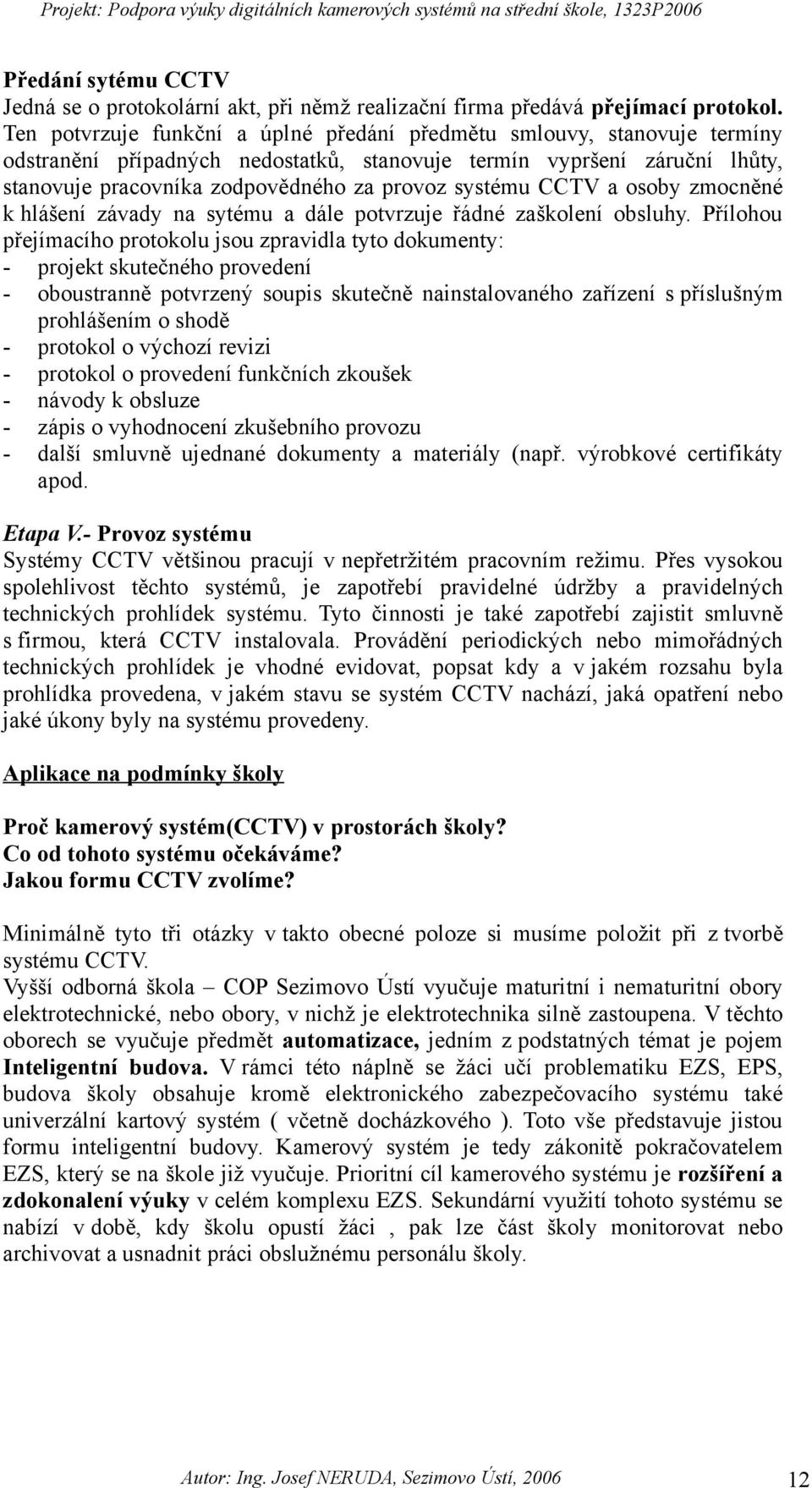 systému CCTV a osoby zmocněné k hlášení závady na sytému a dále potvrzuje řádné zaškolení obsluhy.