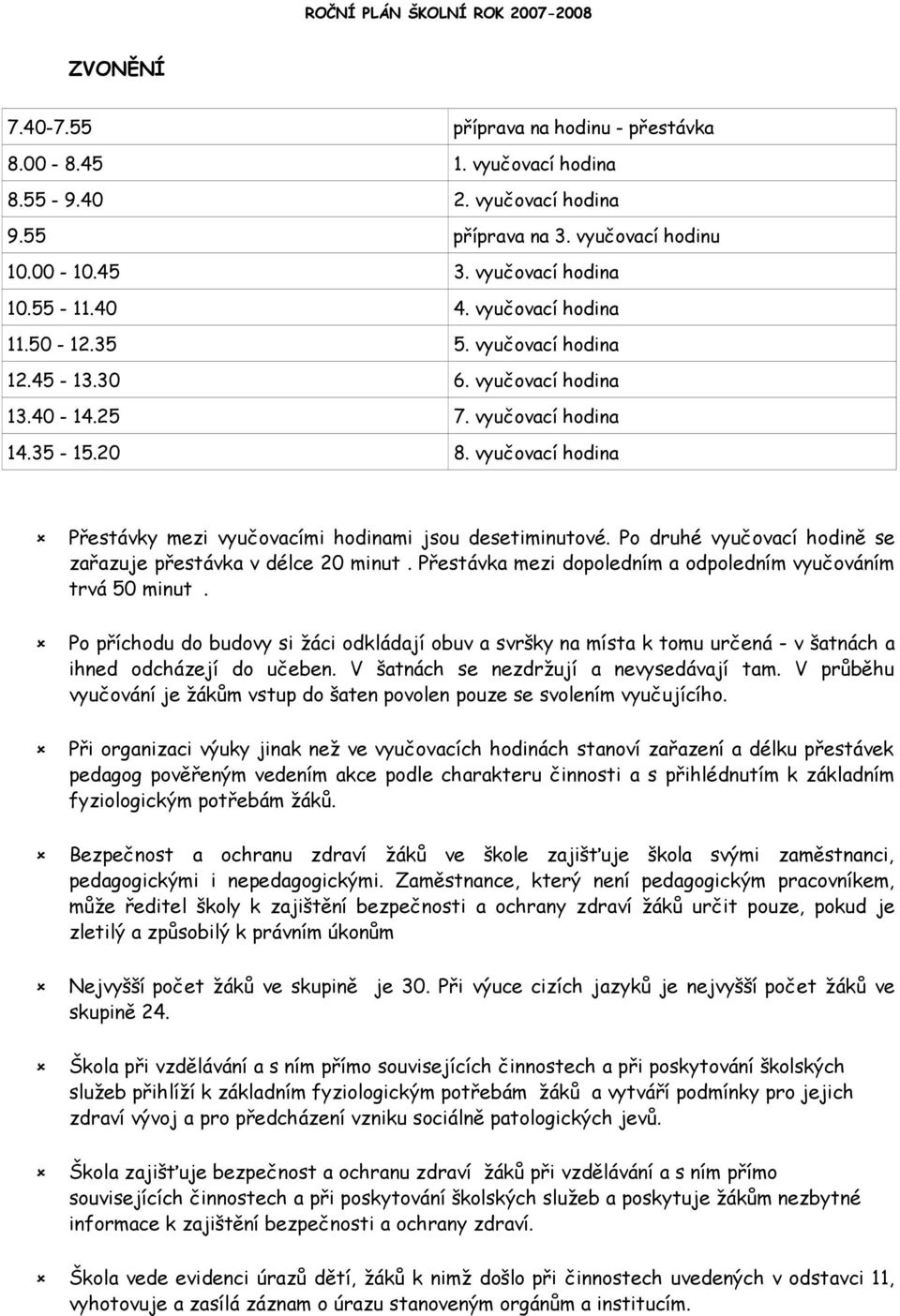 vyučovací hodina Přestávky mezi vyučovacími hodinami jsou desetiminutové. Po druhé vyučovací hodině se zařazuje přestávka v délce 20 minut.