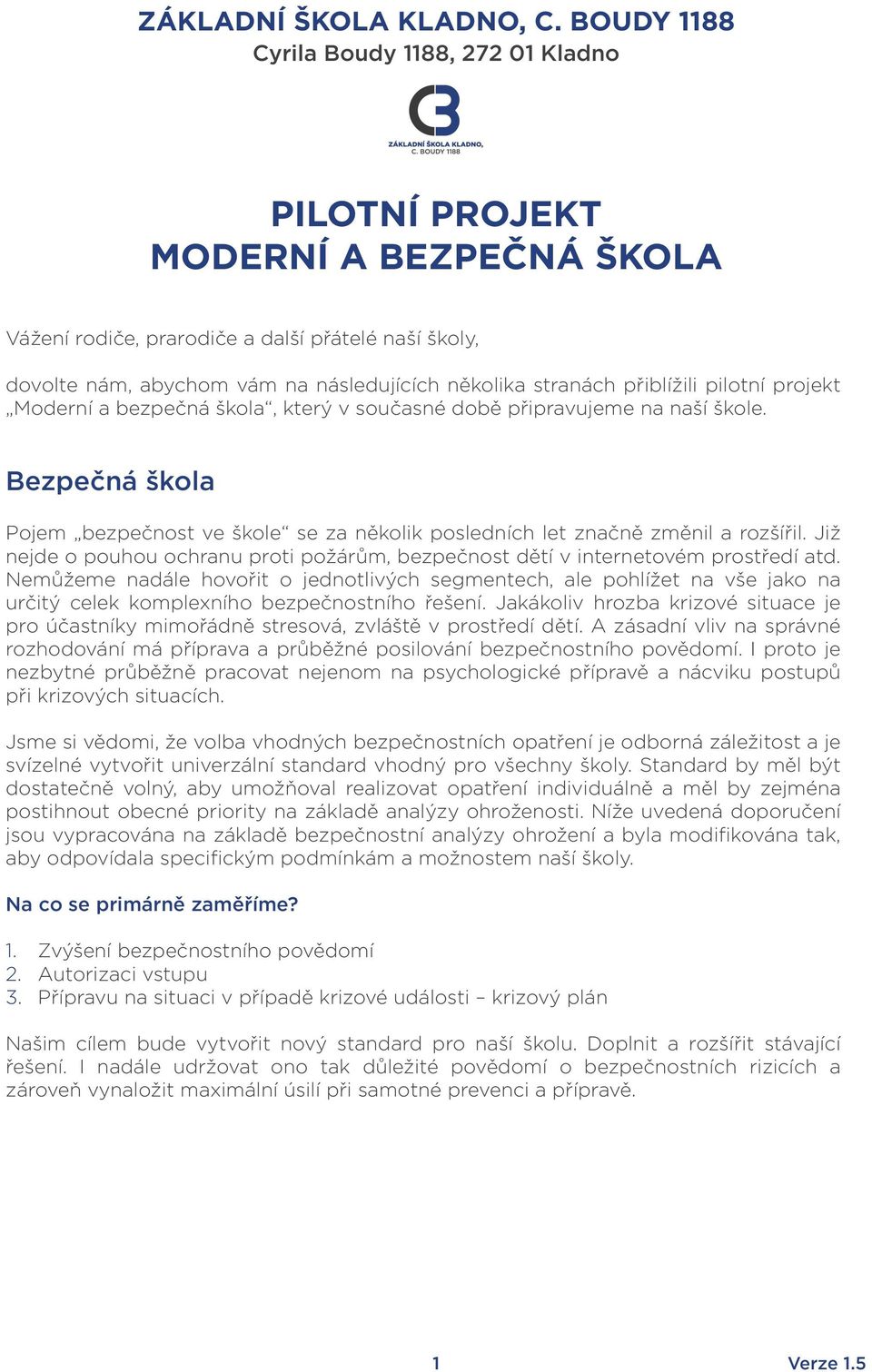 přiblížili pilotní projekt Moderní a bezpečná škola, který v současné době připravujeme na naší škole. Bezpečná škola Pojem bezpečnost ve škole se za několik posledních let značně změnil a rozšířil.