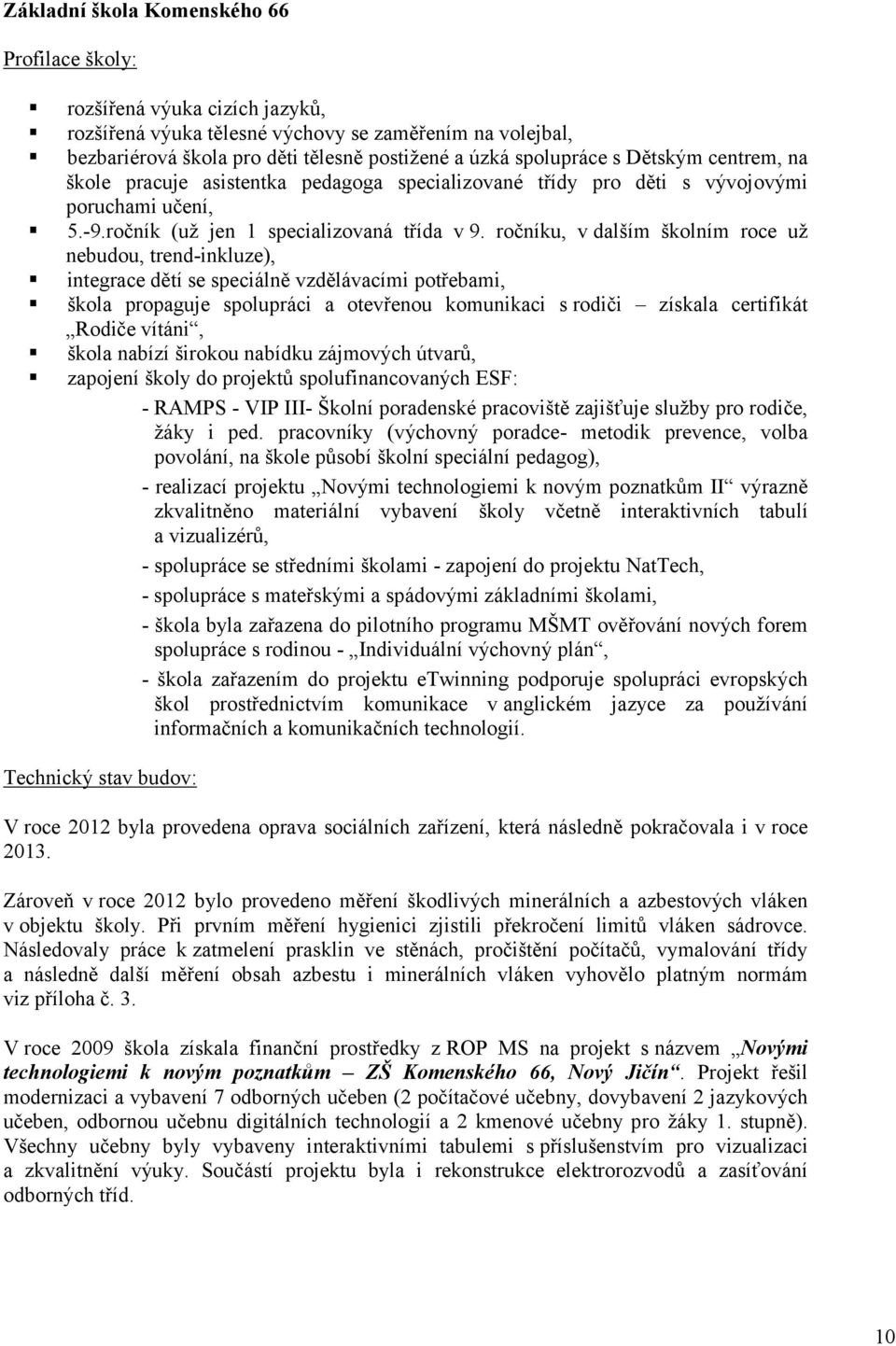 ročníku, v dalším školním roce už nebudou, trend-inkluze), integrace dětí se speciálně vzdělávacími potřebami, škola propaguje spolupráci a otevřenou komunikaci s rodiči získala certifikát Rodiče