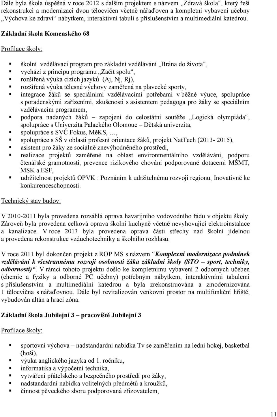 Základní škola Komenského 68 Profilace školy: školní vzdělávací program pro základní vzdělávání Brána do života, vychází z principu programu Začít spolu, rozšířená výuka cizích jazyků (Aj, Nj, Rj),