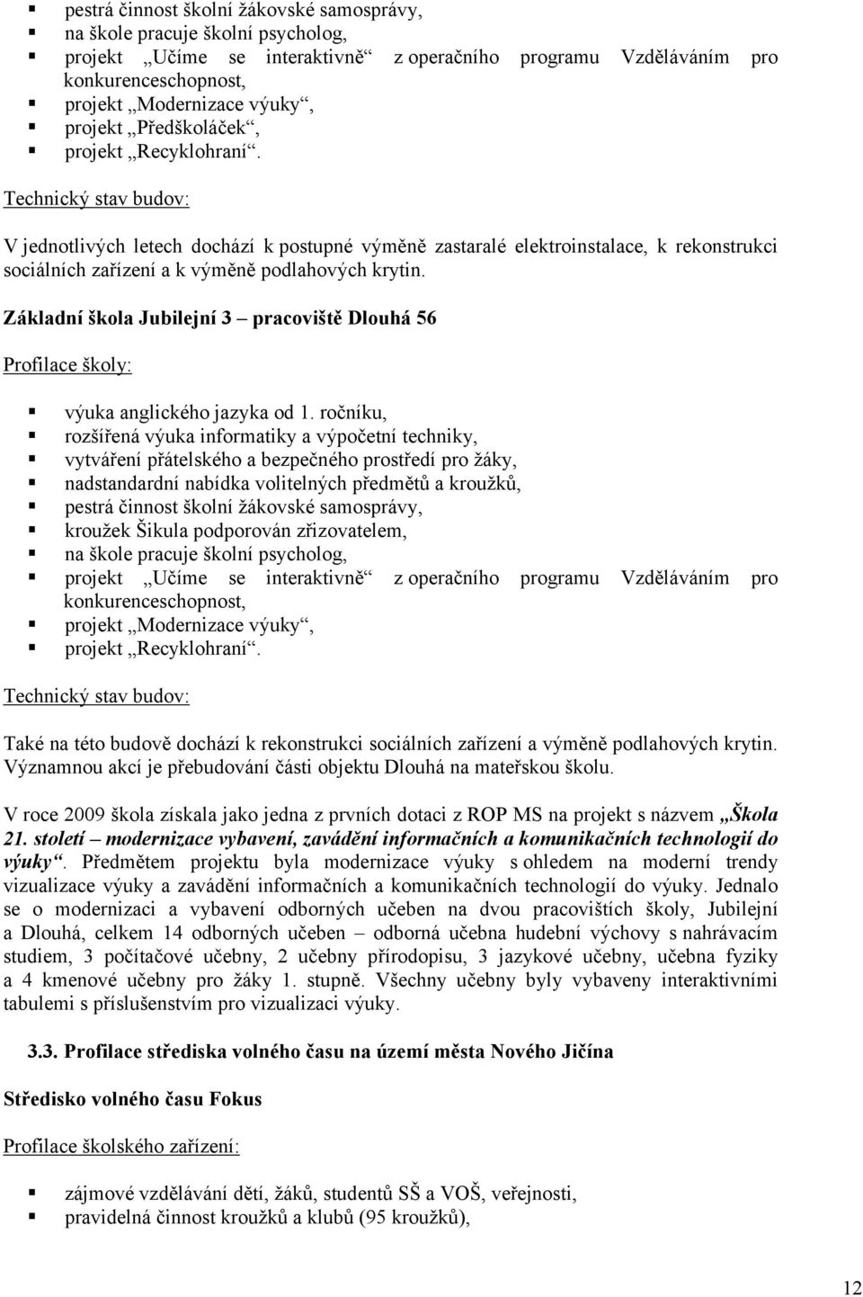 Technický stav budov: V jednotlivých letech dochází k postupné výměně zastaralé elektroinstalace, k rekonstrukci sociálních zařízení a k výměně podlahových krytin.