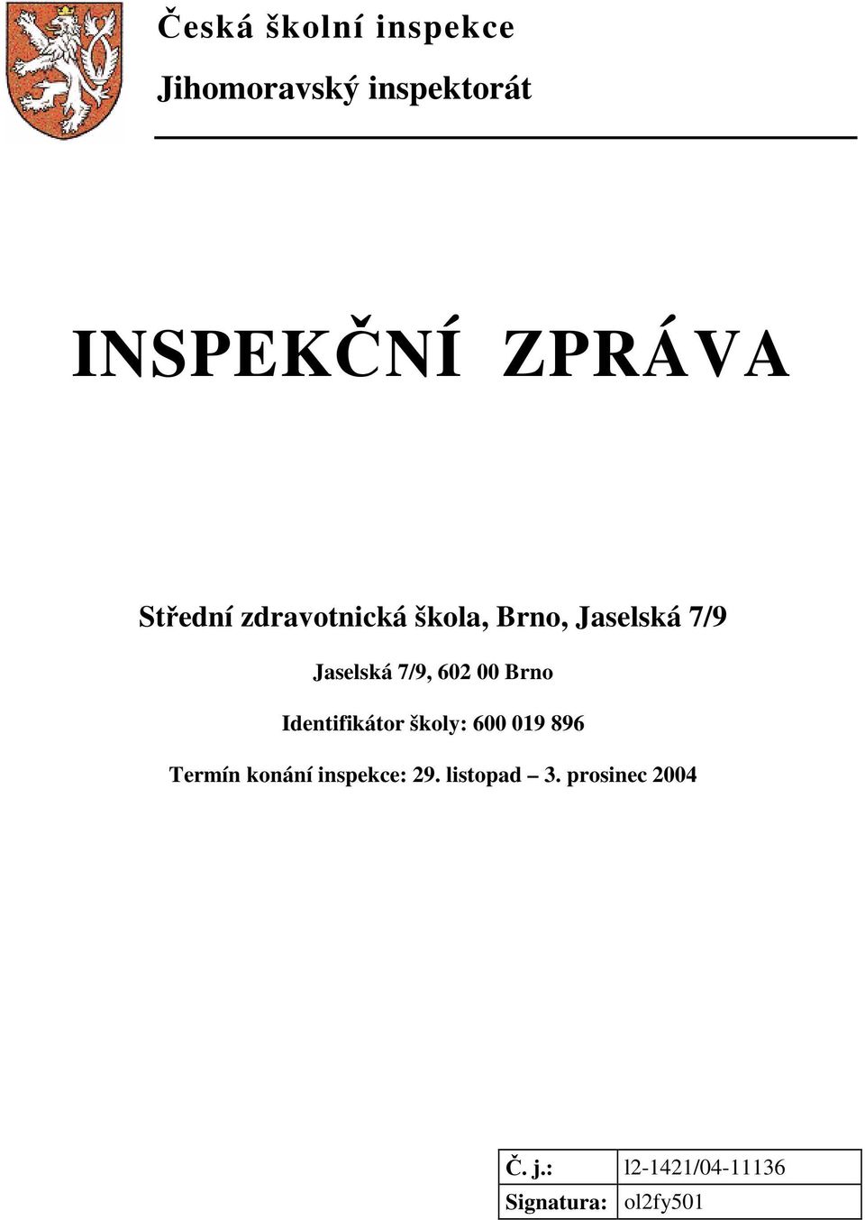 00 Brno Identifikátor školy: 600 019 896 Termín konání inspekce: