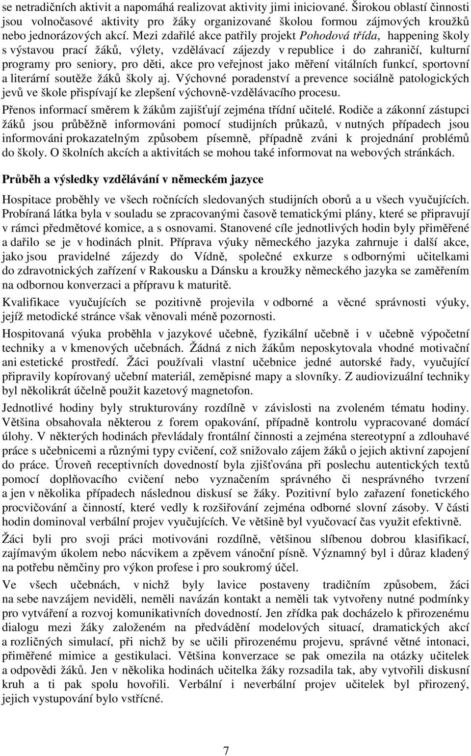 jako mení vitálních funkcí, sportovní a literární soutže žák školy aj. Výchovné poradenství a prevence sociáln patologických jev ve škole pispívají ke zlepšení výchovn-vzdlávacího procesu.