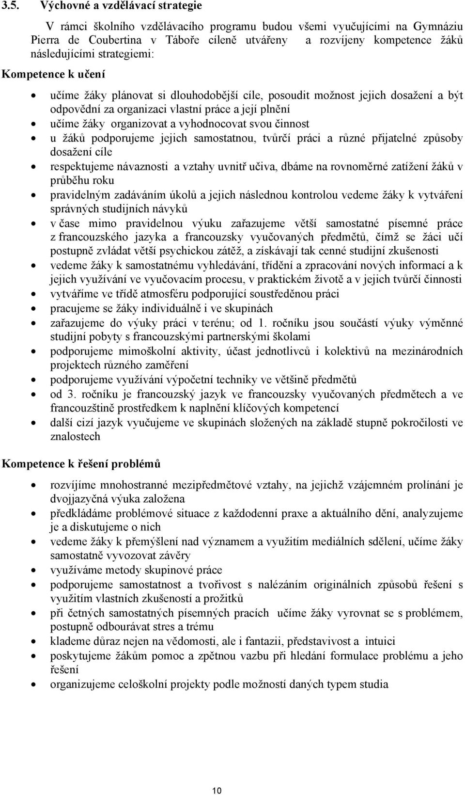 vyhodnocovat svou činnost u žáků podporujeme jejich samostatnou, tvůrčí práci a různé přijatelné způsoby dosažení cíle respektujeme návaznosti a vztahy uvnitř učiva, dbáme na rovnoměrné zatížení žáků