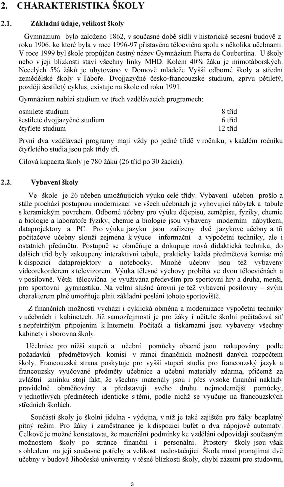 učebnami. V roce 1999 byl škole propůjčen čestný název Gymnázium Pierra de Coubertina. U školy nebo v její blízkosti staví všechny linky MHD. Kolem 40% žáků je mimotáborských.