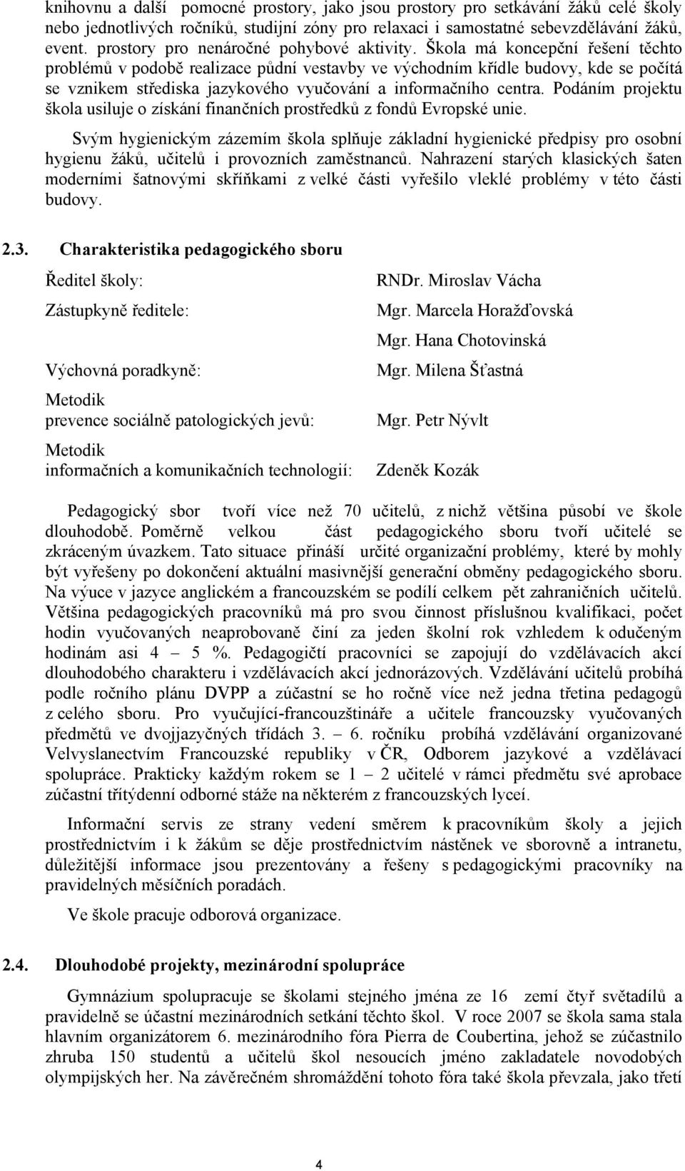 Škola má koncepční řešení těchto problémů v podobě realizace půdní vestavby ve východním křídle budovy, kde se počítá se vznikem střediska jazykového vyučování a informačního centra.