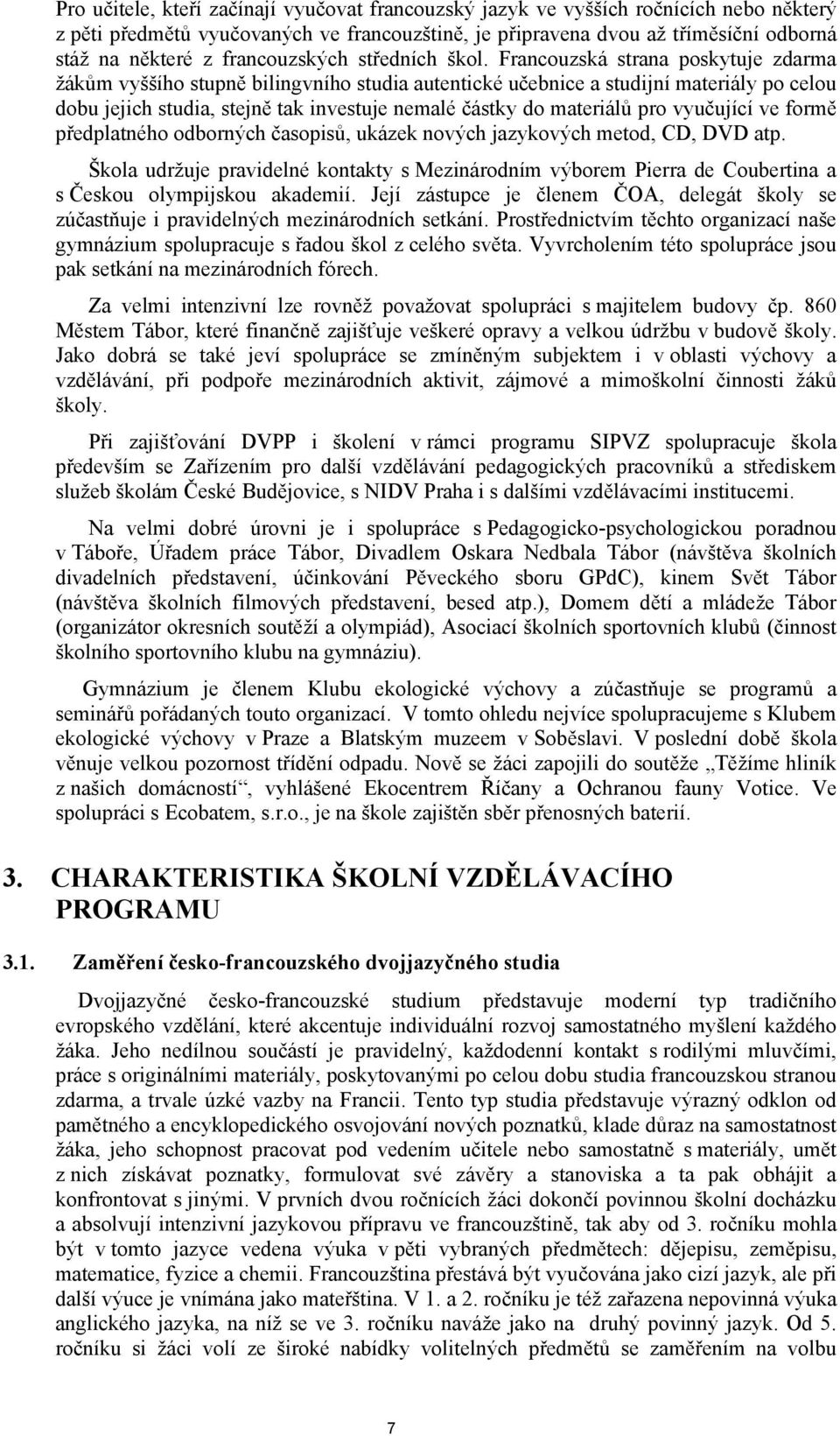 Francouzská strana poskytuje zdarma žákům vyššího stupně bilingvního studia autentické učebnice a studijní materiály po celou dobu jejich studia, stejně tak investuje nemalé částky do materiálů pro