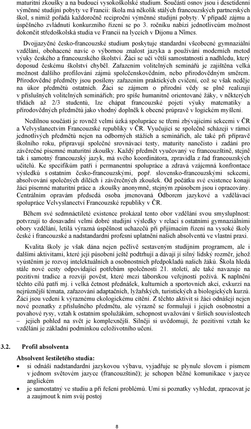 V případě zájmu a úspěšného zvládnutí konkurzního řízení se po 3. ročníku nabízí jednotlivcům možnost dokončit středoškolská studia ve Francii na lyceích v Dijonu a Nîmes.