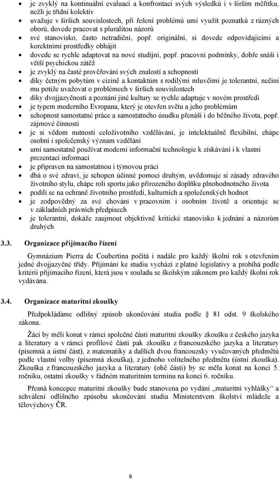 pracovní podmínky, dobře snáší i větší psychickou zátěž je zvyklý na časté prověřování svých znalostí a schopností díky četným pobytům v cizině a kontaktům s rodilými mluvčími je tolerantní, nečiní