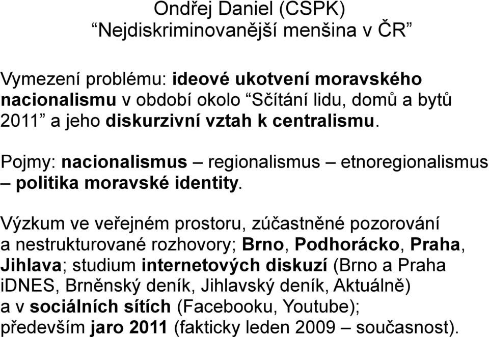 Výzkum ve veřejném prostoru, zúčastněné pozorování a nestrukturované rozhovory; Brno, Podhorácko, Praha, Jihlava; studium