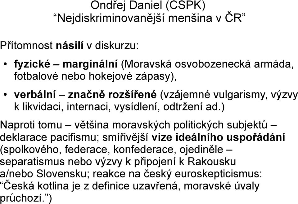 ) Naproti tomu většina moravských politických subjektů deklarace pacifismu; smířivější vize ideálního uspořádání (spolkového,