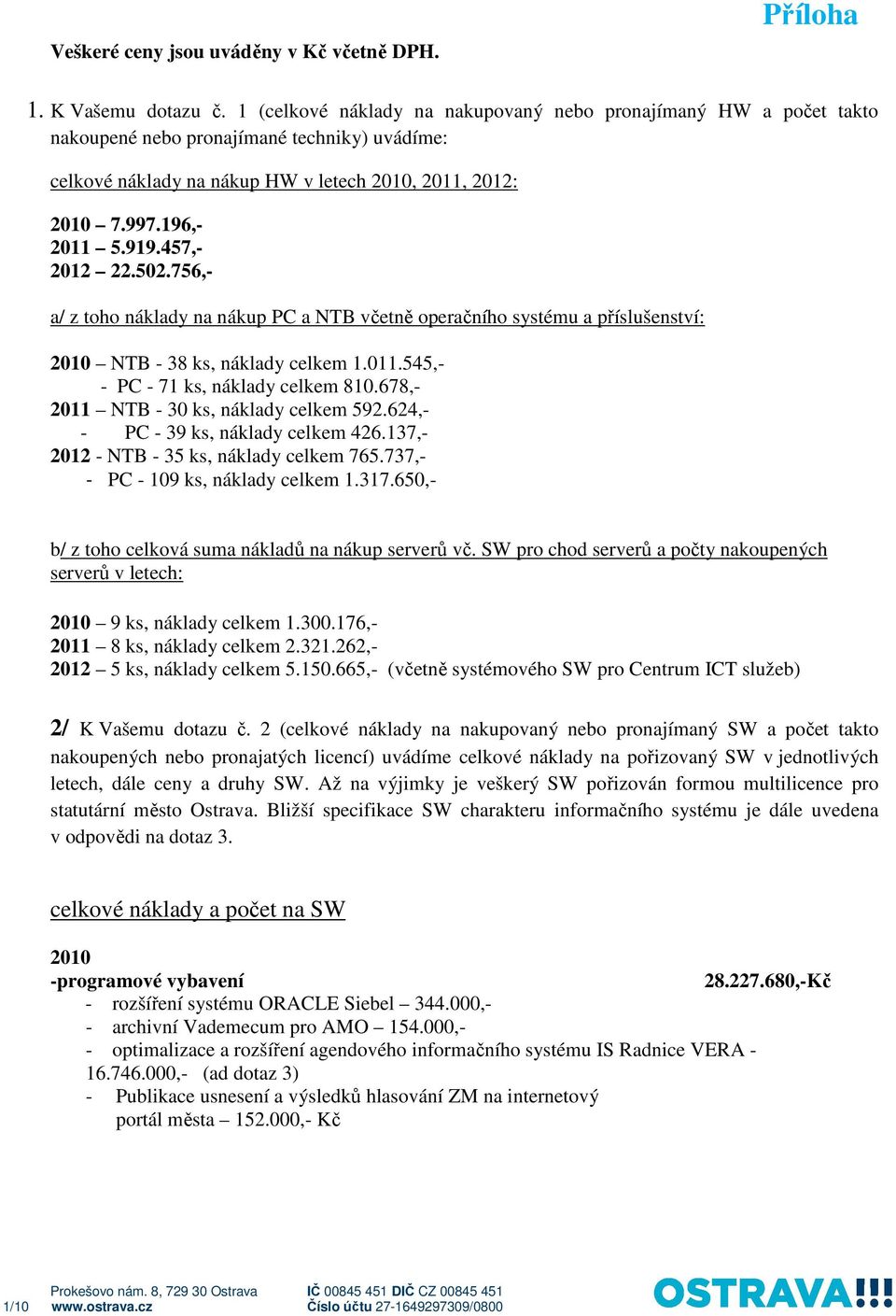 196,- 2011 5.919.457,- 2012 22.502.756,- a/ z toho náklady na nákup PC a NTB včetně operačního systému a příslušenství: 2010 NTB - 38 ks, náklady celkem 1.011.545,- - PC - 71 ks, náklady celkem 810.