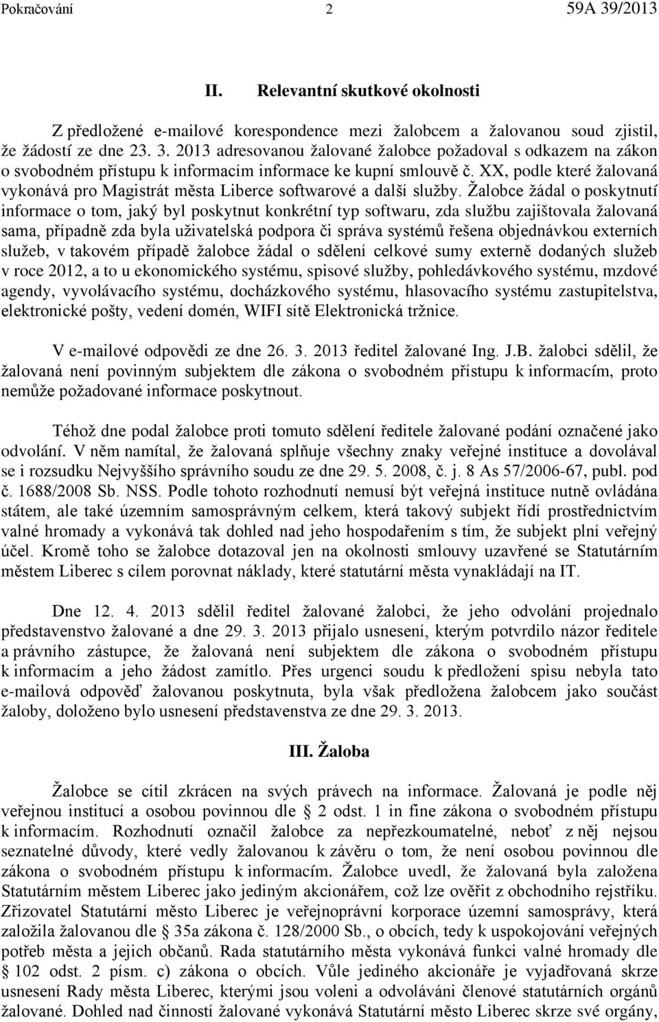 Žalobce žádal o poskytnutí informace o tom, jaký byl poskytnut konkrétní typ softwaru, zda službu zajištovala žalovaná sama, případně zda byla uživatelská podpora či správa systémů řešena objednávkou