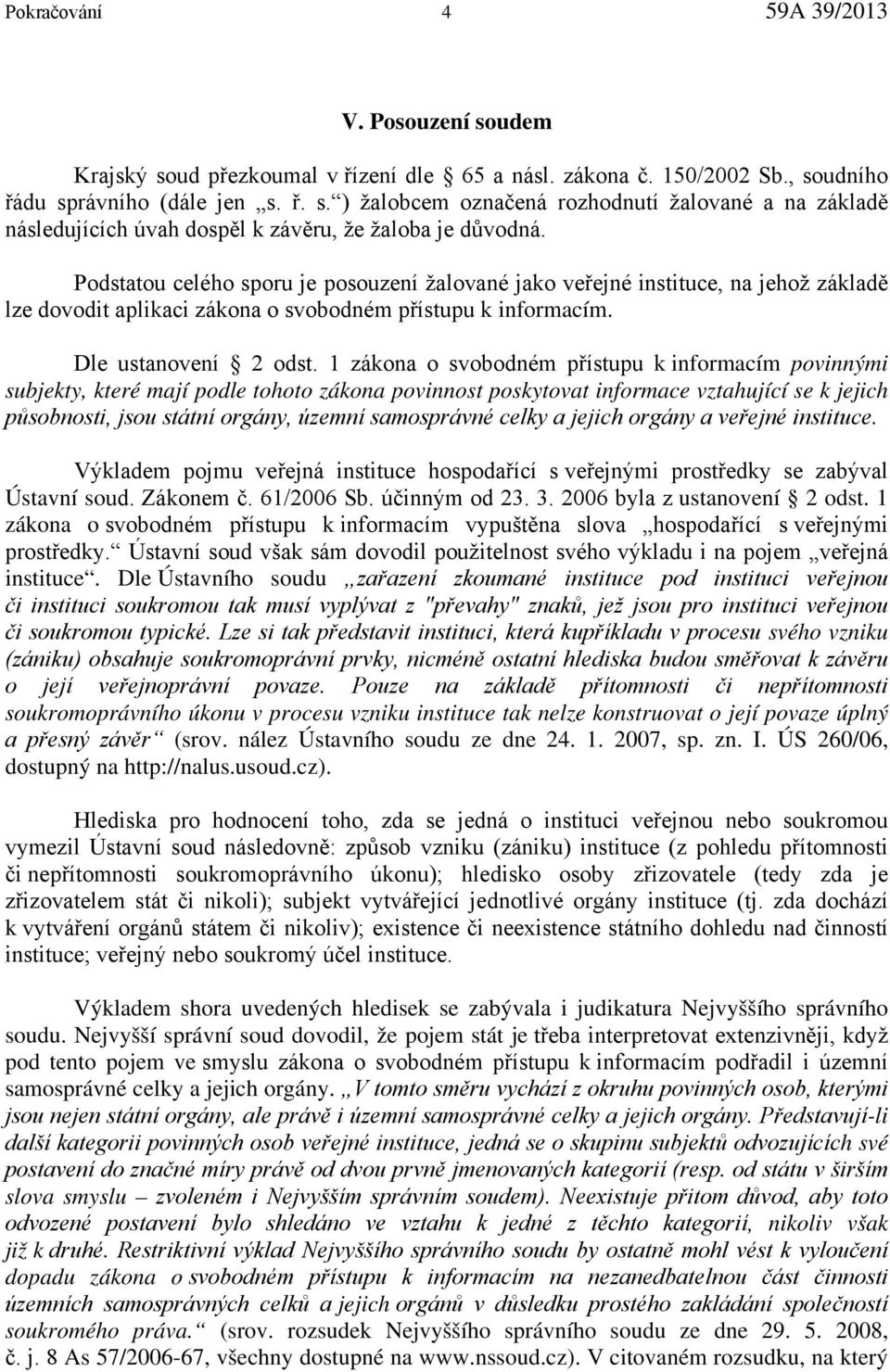 1 zákona o svobodném přístupu k informacím povinnými subjekty, které mají podle tohoto zákona povinnost poskytovat informace vztahující se k jejich působnosti, jsou státní orgány, územní samosprávné