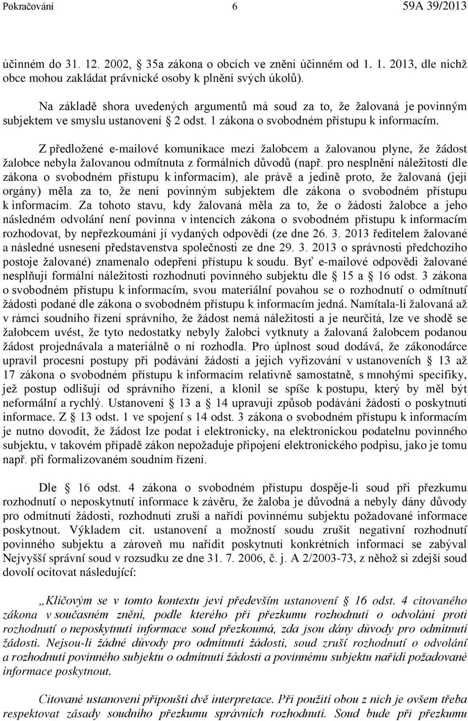 Z předložené e-mailové komunikace mezi žalobcem a žalovanou plyne, že žádost žalobce nebyla žalovanou odmítnuta z formálních důvodů (např.