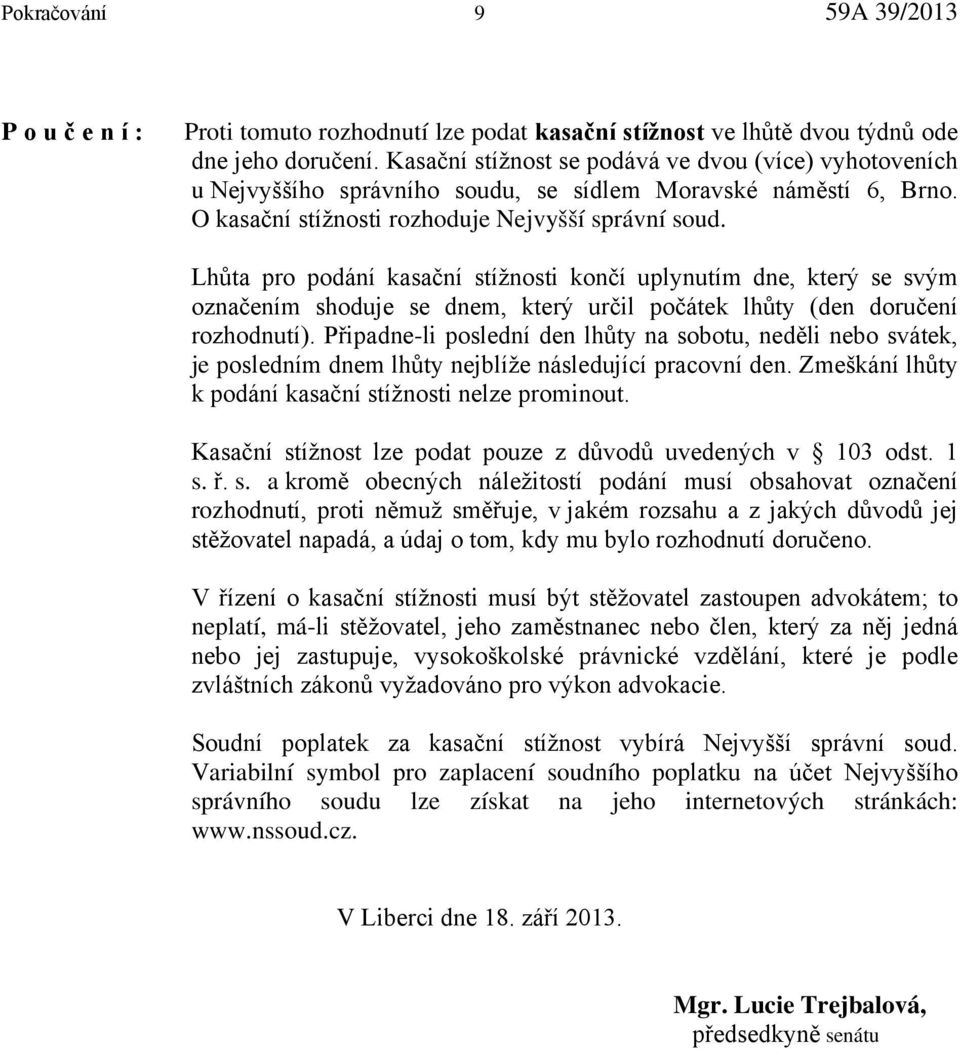 Lhůta pro podání kasační stížnosti končí uplynutím dne, který se svým označením shoduje se dnem, který určil počátek lhůty (den doručení rozhodnutí).