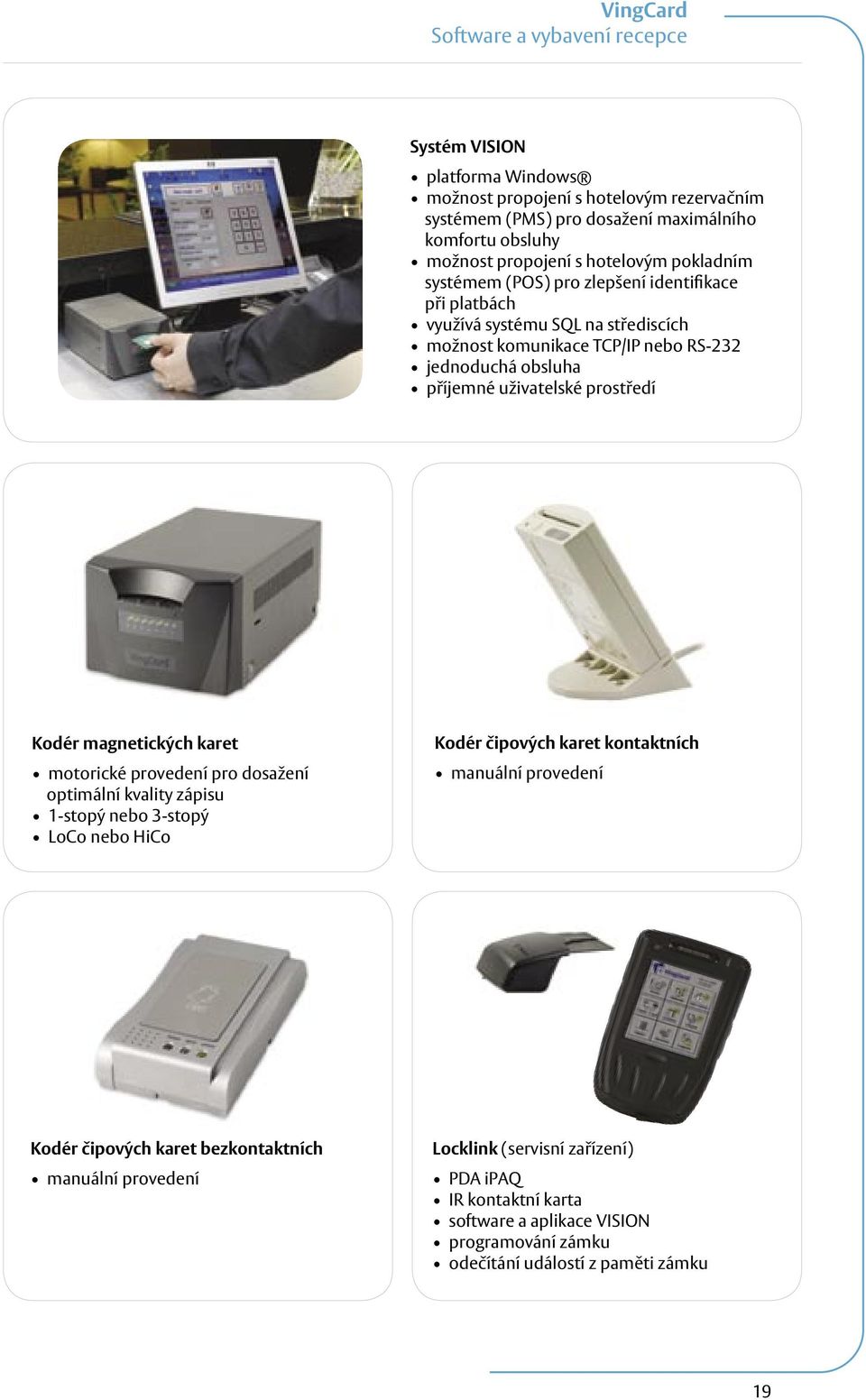 prostředí Kodér magnetických karet motorické provedení pro dosažení optimální kvality zápisu 1-stopý nebo 3-stopý LoCo nebo HiCo Kodér čipových karet kontaktních manuální provedení Kodér