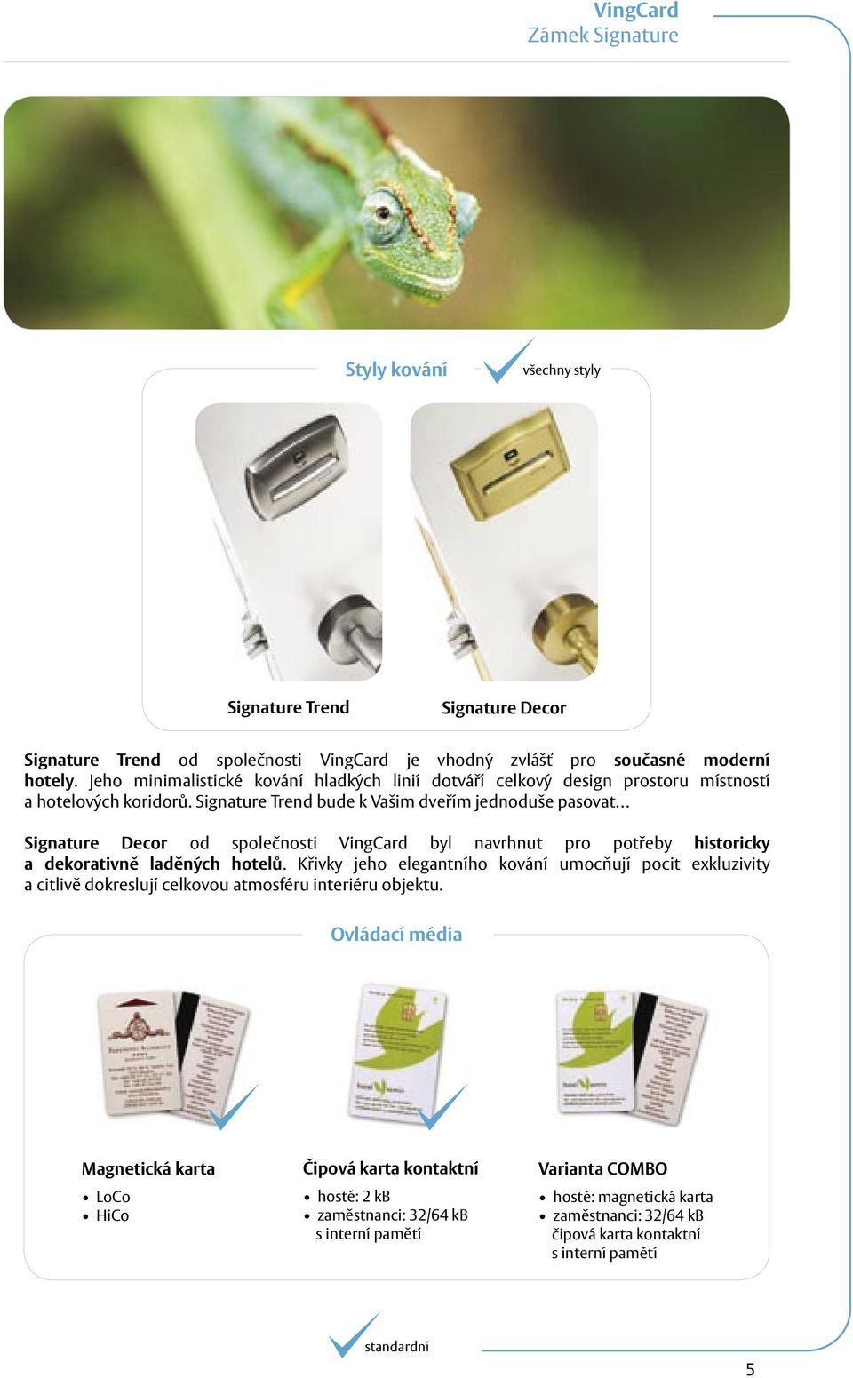 Signature Trend bude k Vašim dveřím jednoduše pasovat Signature Decor od společnosti VingCard byl navrhnut pro potřeby historicky a dekorativně laděných hotelů.
