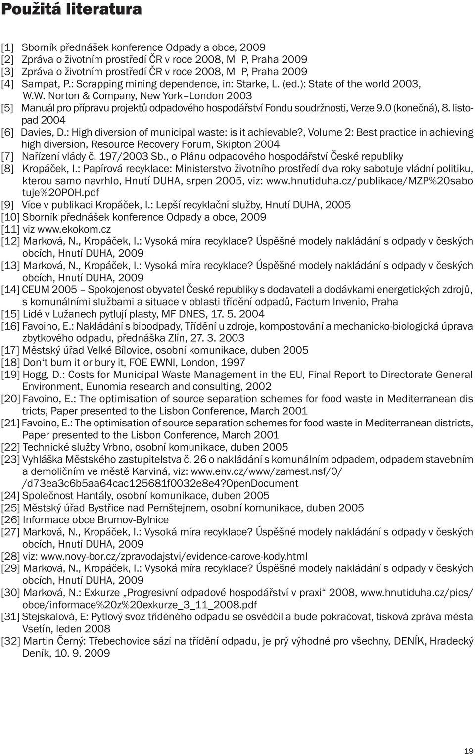 W. Norton & Company, New York London 2003 [5] Manuál pro přípravu projektů odpadového hospodářství Fondu soudržnosti, Verze 9.0 (konečná), 8. listopad 2004 [6] Davies, D.