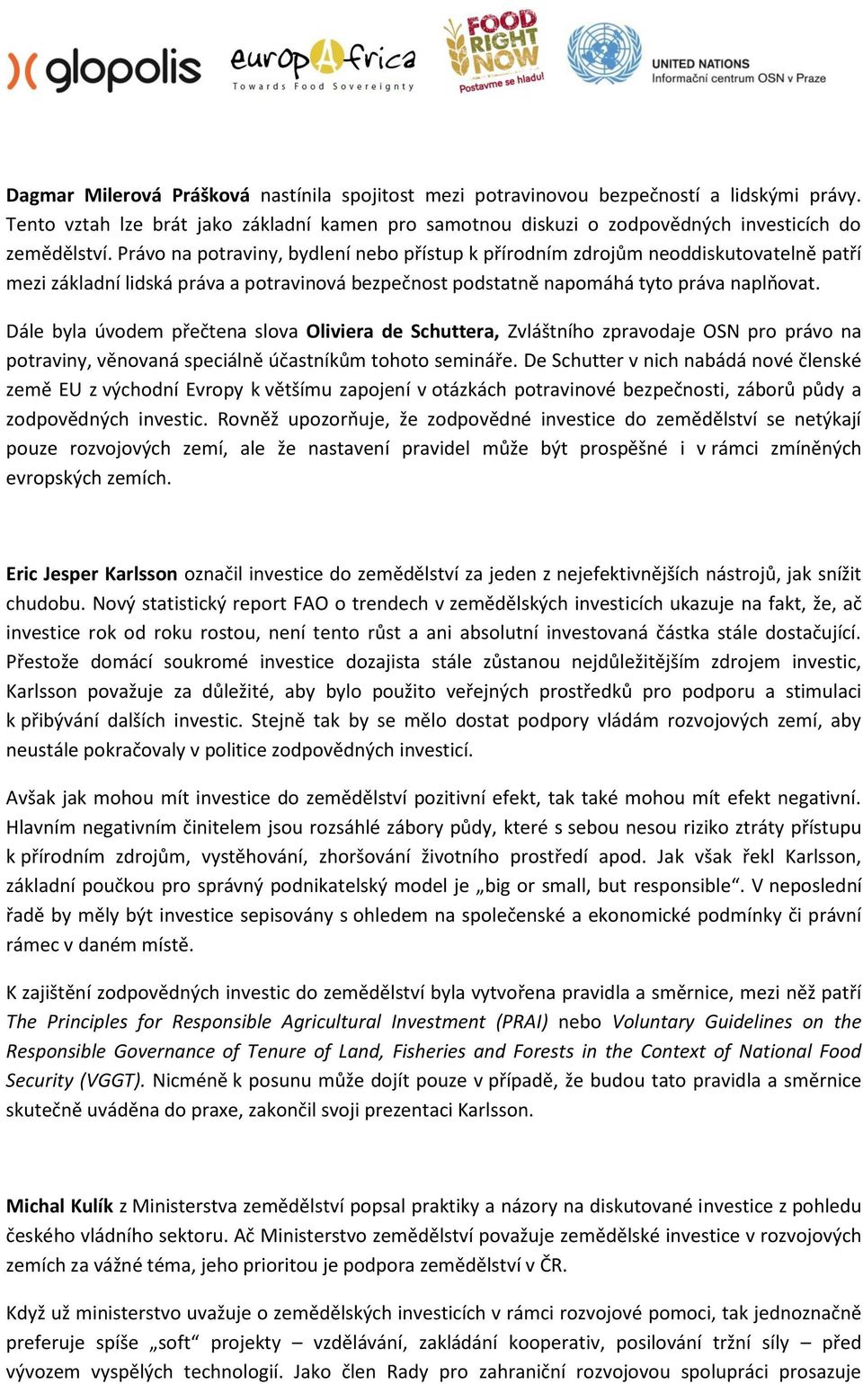 Dále byla úvodem přečtena slova Oliviera de Schuttera, Zvláštního zpravodaje OSN pro právo na potraviny, věnovaná speciálně účastníkům tohoto semináře.