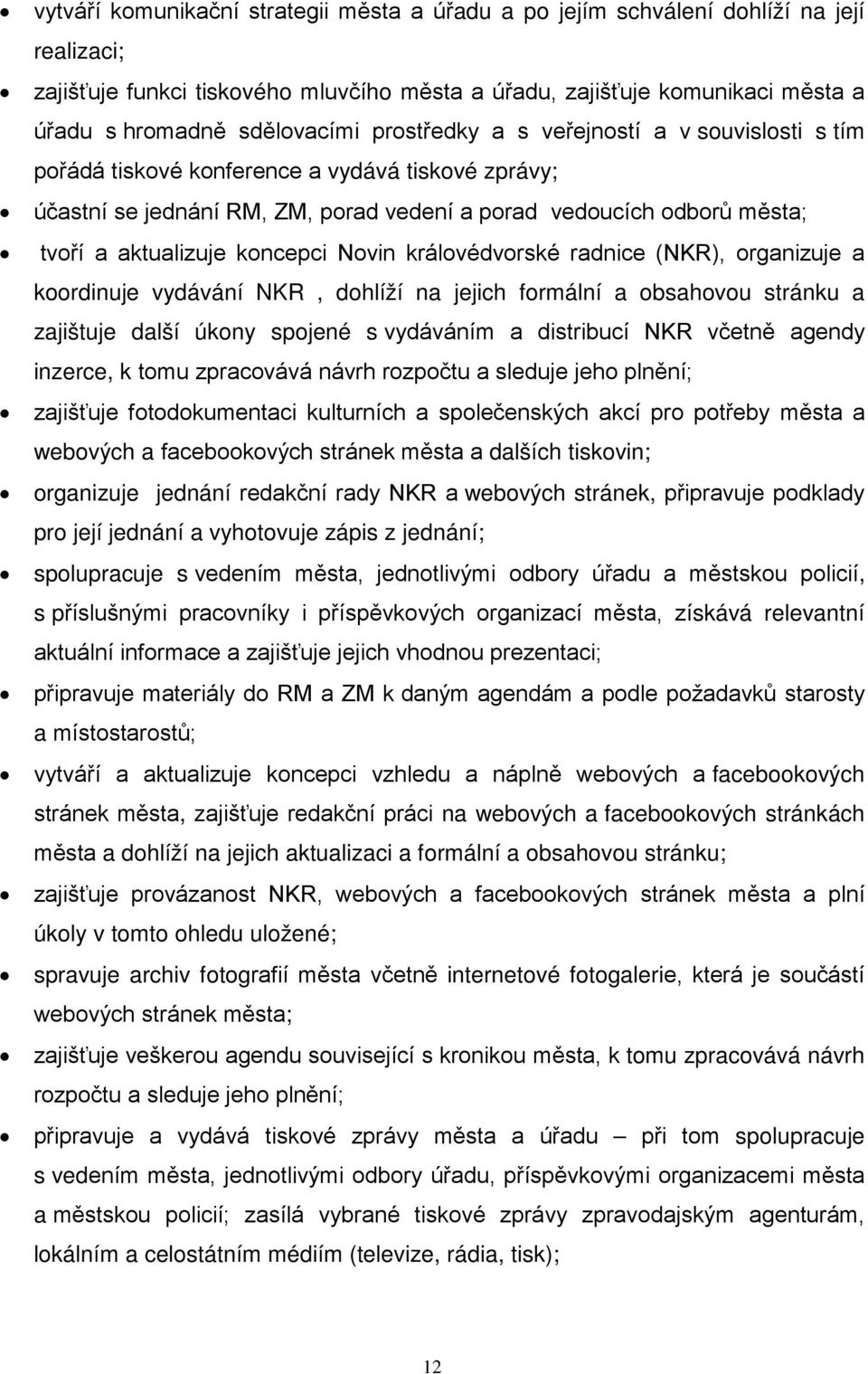 aktualizuje koncepci Novin královédvorské radnice (NKR), organizuje a koordinuje vydávání NKR, dohlíží na jejich formální a obsahovou stránku a zajištuje další úkony spojené s vydáváním a distribucí