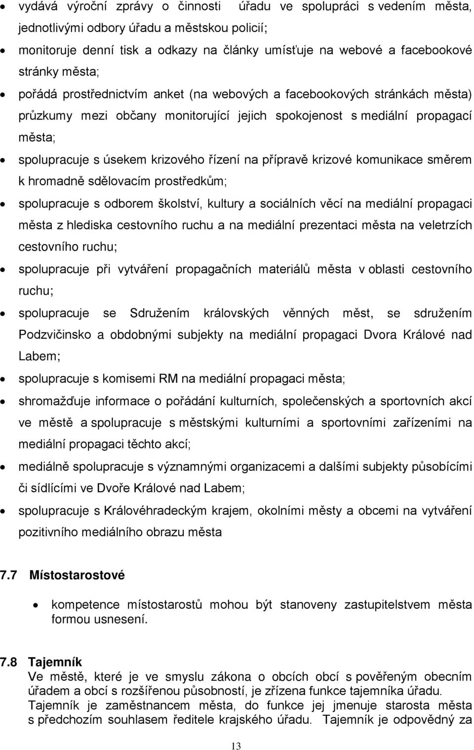 řízení na přípravě krizové komunikace směrem k hromadně sdělovacím prostředkům; spolupracuje s odborem školství, kultury a sociálních věcí na mediální propagaci města z hlediska cestovního ruchu a na