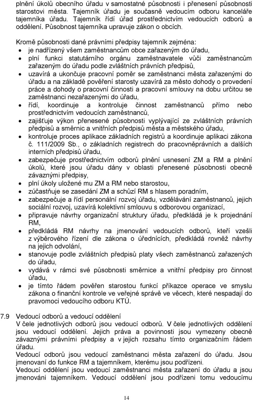 Kromě působnosti dané právními předpisy tajemník zejména: je nadřízený všem zaměstnancům obce zařazeným do úřadu, plní funkci statutárního orgánu zaměstnavatele vůči zaměstnancům zařazeným do úřadu