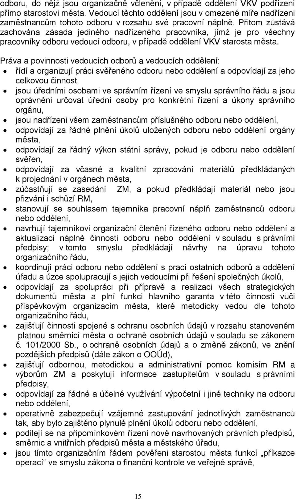 Přitom zůstává zachována zásada jediného nadřízeného pracovníka, jímž je pro všechny pracovníky odboru vedoucí odboru, v případě oddělení VKV starosta města.