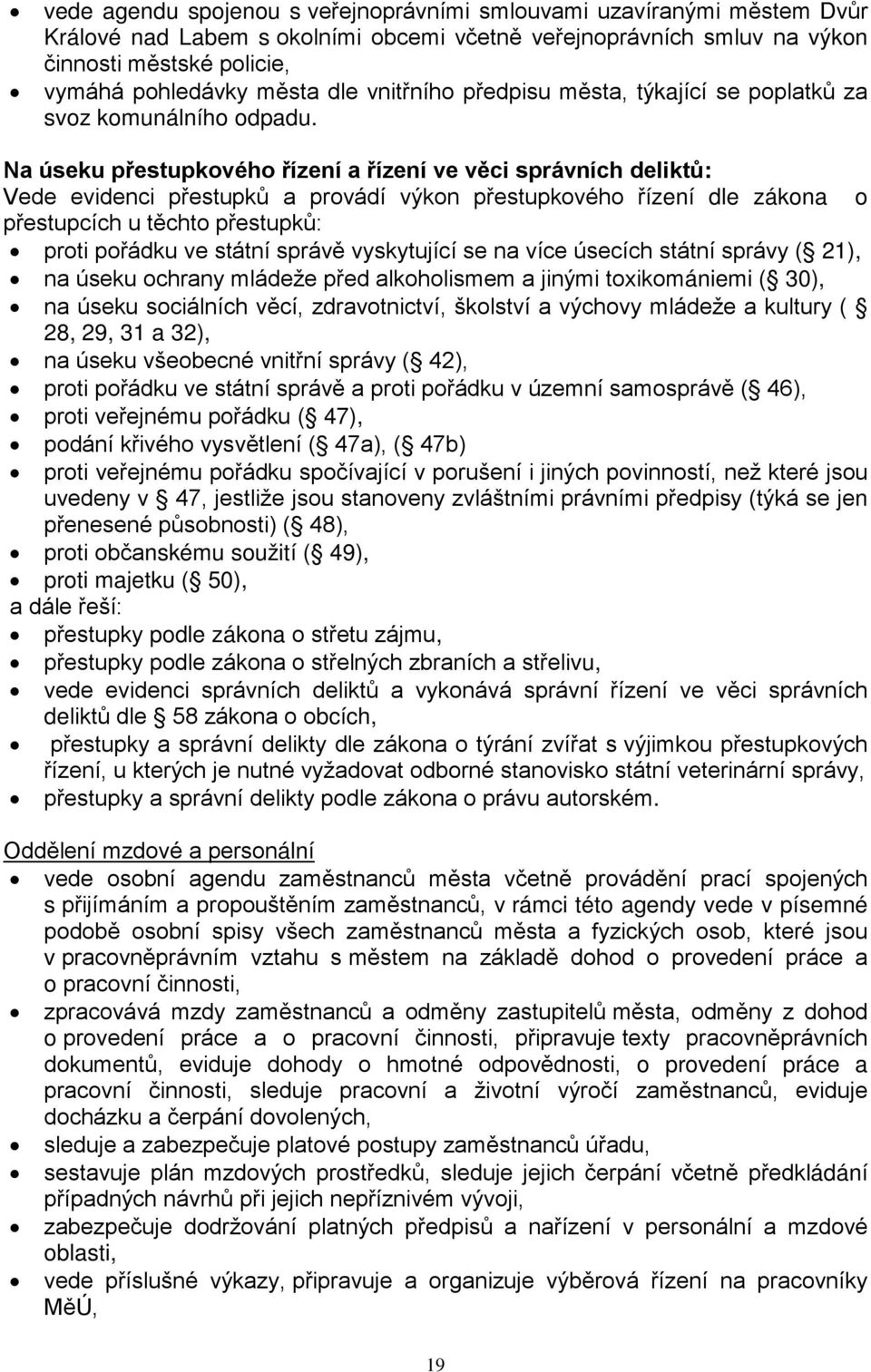 Na úseku přestupkového řízení a řízení ve věci správních deliktů: Vede evidenci přestupků a provádí výkon přestupkového řízení dle zákona o přestupcích u těchto přestupků: proti pořádku ve státní