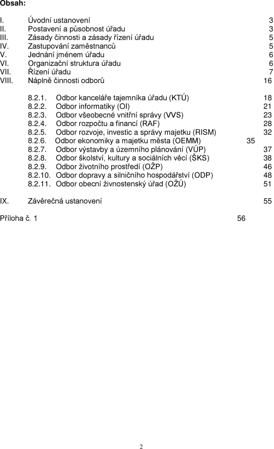 Odbor všeobecné vnitřní správy (VVS) 23 8.2.4. Odbor rozpočtu a financí (RAF) 28 8.2.5. Odbor rozvoje, investic a správy majetku (RISM) 32 8.2.6. Odbor ekonomiky a majetku města (OEMM) 35 8.2.7.