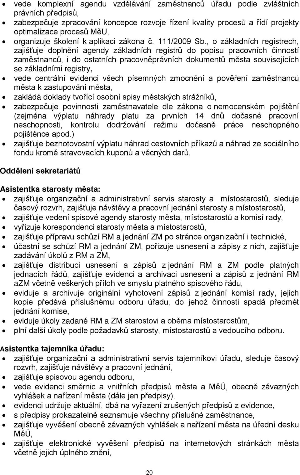 , o základních registrech, zajišťuje doplnění agendy základních registrů do popisu pracovních činností zaměstnanců, i do ostatních pracovněprávních dokumentů města souvisejících se základními