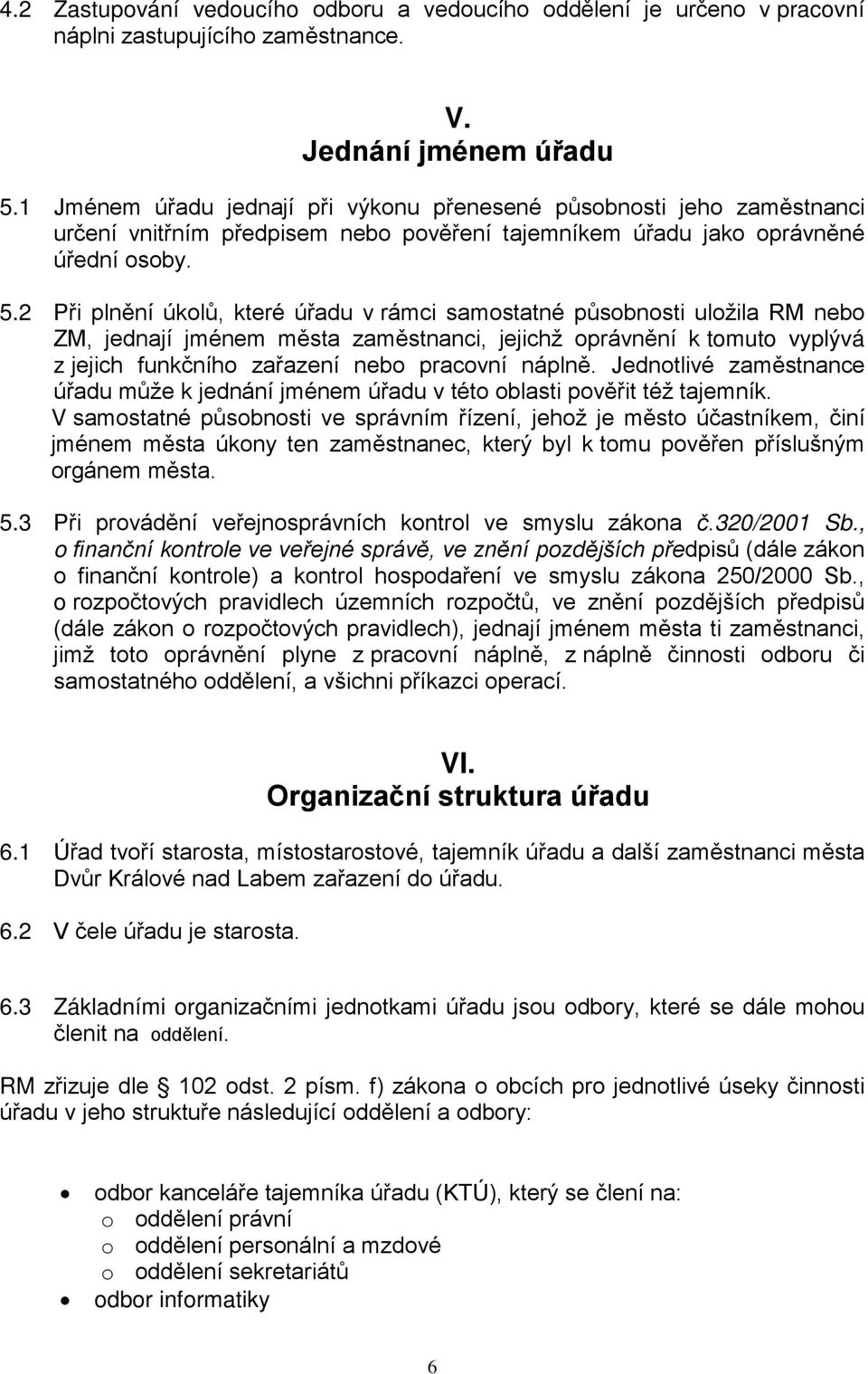 2 Při plnění úkolů, které úřadu v rámci samostatné působnosti uložila RM nebo ZM, jednají jménem města zaměstnanci, jejichž oprávnění k tomuto vyplývá z jejich funkčního zařazení nebo pracovní náplně.