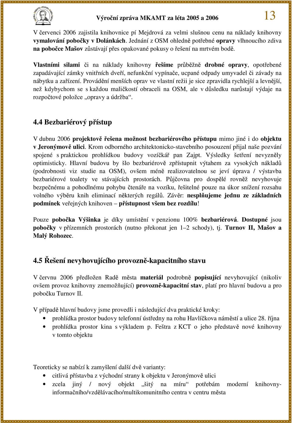 Vlastními silami či na náklady knihovny řešíme průběžně drobné opravy, opotřebené zapadávající zámky vnitřních dveří, nefunkční vypínače, ucpané odpady umyvadel či závady na nábytku a zařízení.