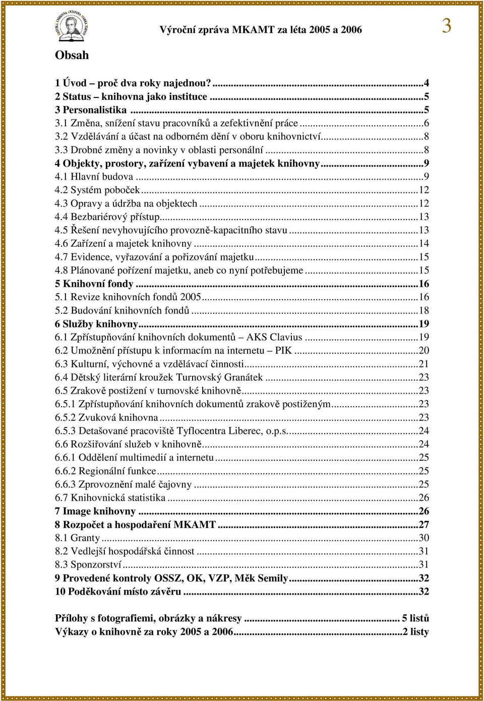 1 Hlavní budova...9 4.2 Systém poboček...12 4.3 Opravy a údržba na objektech...12 4.4 Bezbariérový přístup...13 4.5 Řešení nevyhovujícího provozně-kapacitního stavu...13 4.6 Zařízení a majetek knihovny.