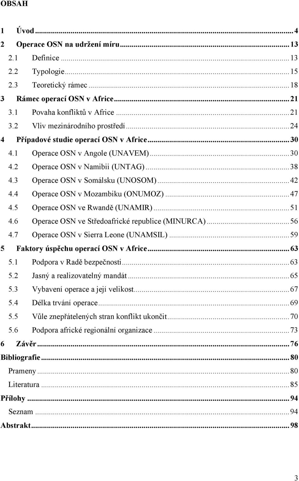4 Operace OSN v Mozambiku (ONUMOZ)...47 4.5 Operace OSN ve Rwandě (UNAMIR)...51 4.6 Operace OSN ve Středoafrické republice (MINURCA)...56 4.7 Operace OSN v Sierra Leone (UNAMSIL).