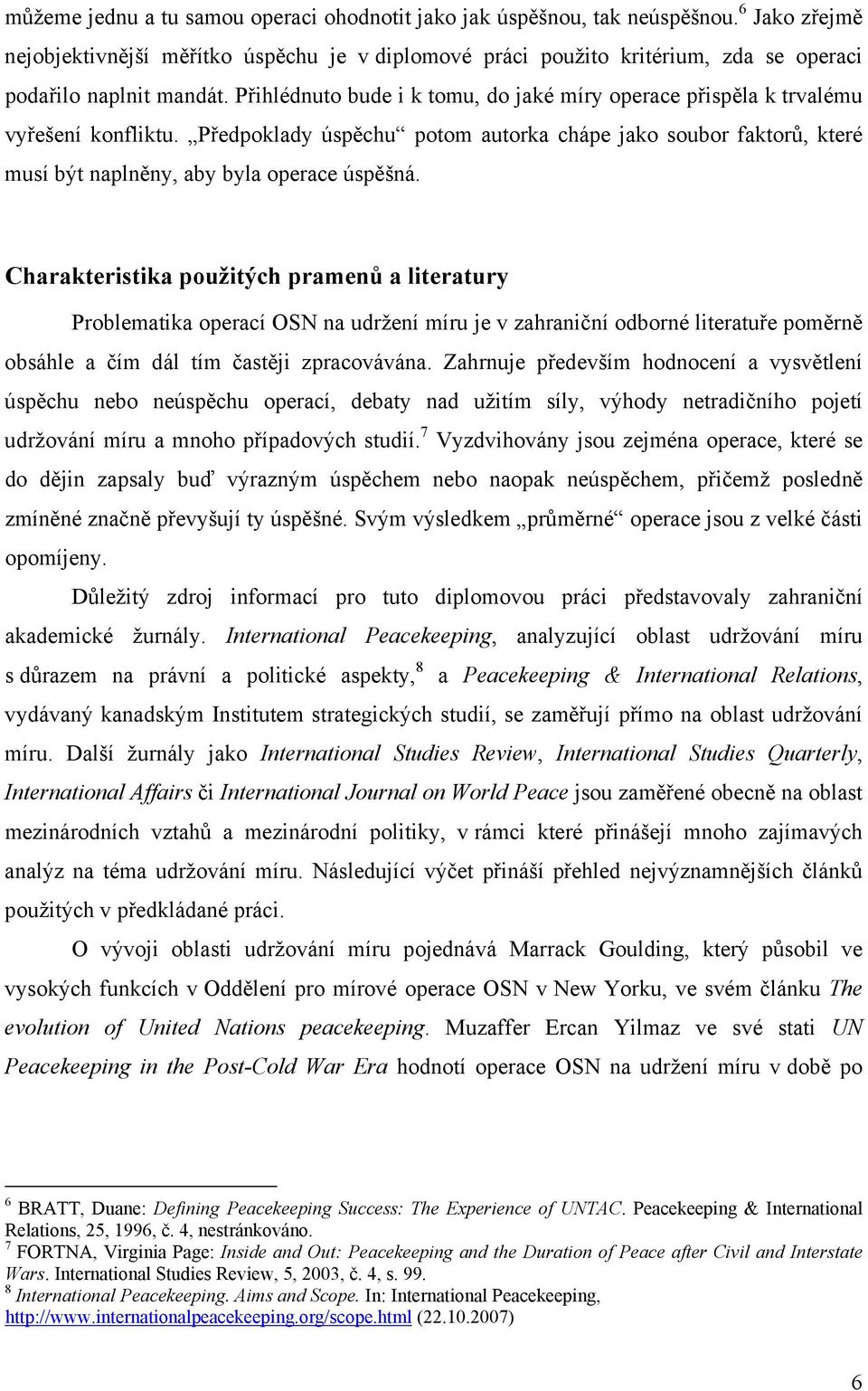 Přihlédnuto bude i k tomu, do jaké míry operace přispěla k trvalému vyřešení konfliktu. Předpoklady úspěchu potom autorka chápe jako soubor faktorů, které musí být naplněny, aby byla operace úspěšná.