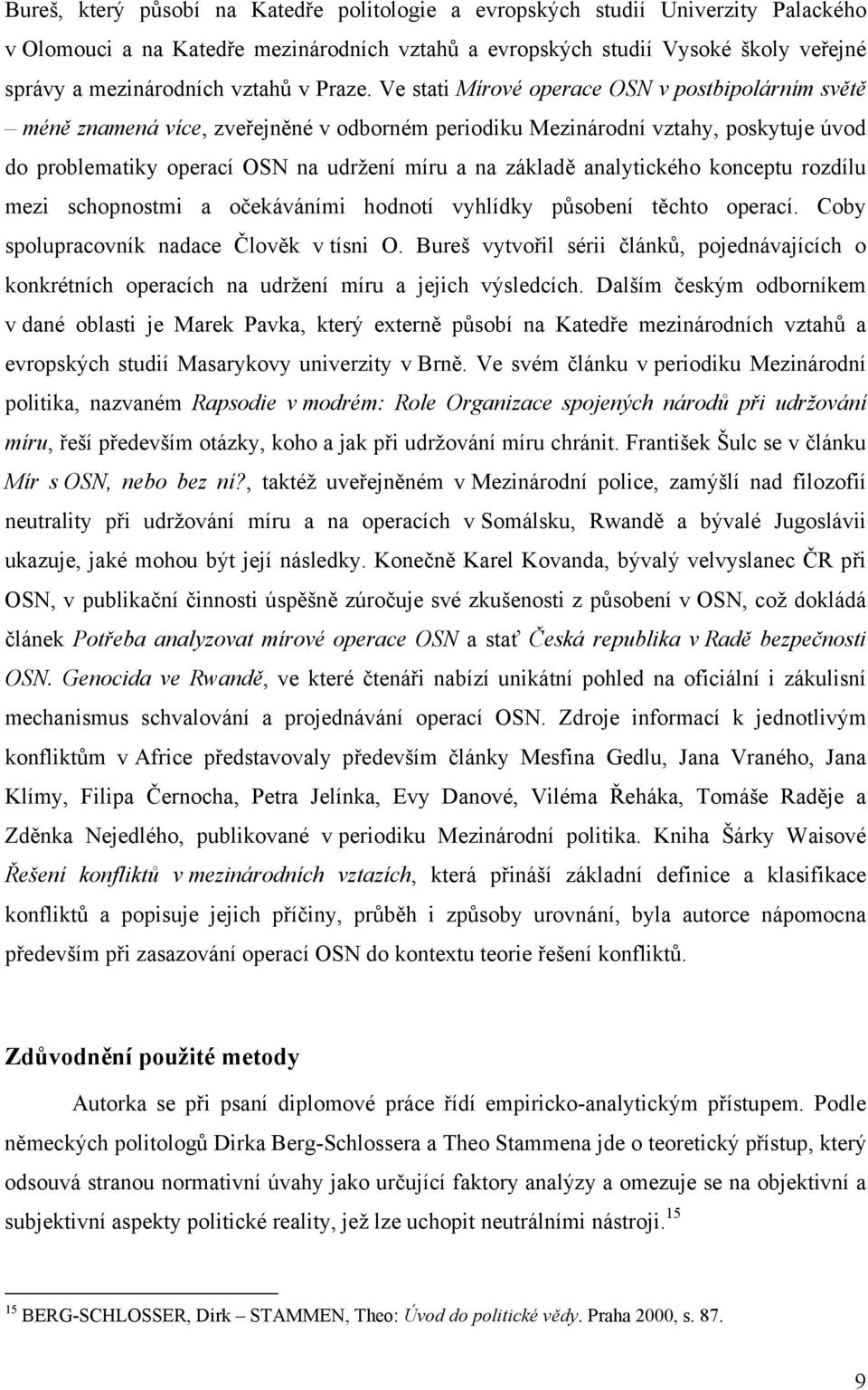 Ve stati Mírové operace OSN v postbipolárním světě méně znamená více, zveřejněné v odborném periodiku Mezinárodní vztahy, poskytuje úvod do problematiky operací OSN na udržení míru a na základě