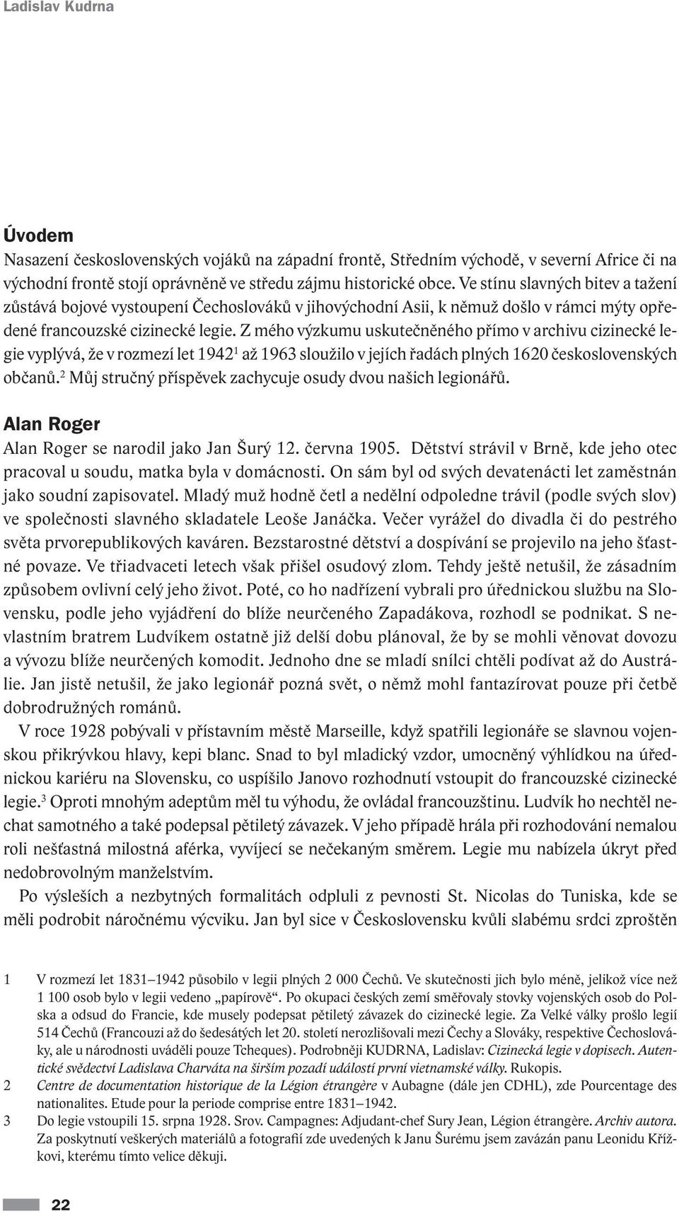 Z mého výzkumu uskutečněného přímo v archivu cizinecké legie vyplývá, že v rozmezí let 1942 1 až 1963 sloužilo v jejích řadách plných 1620 československých občanů.