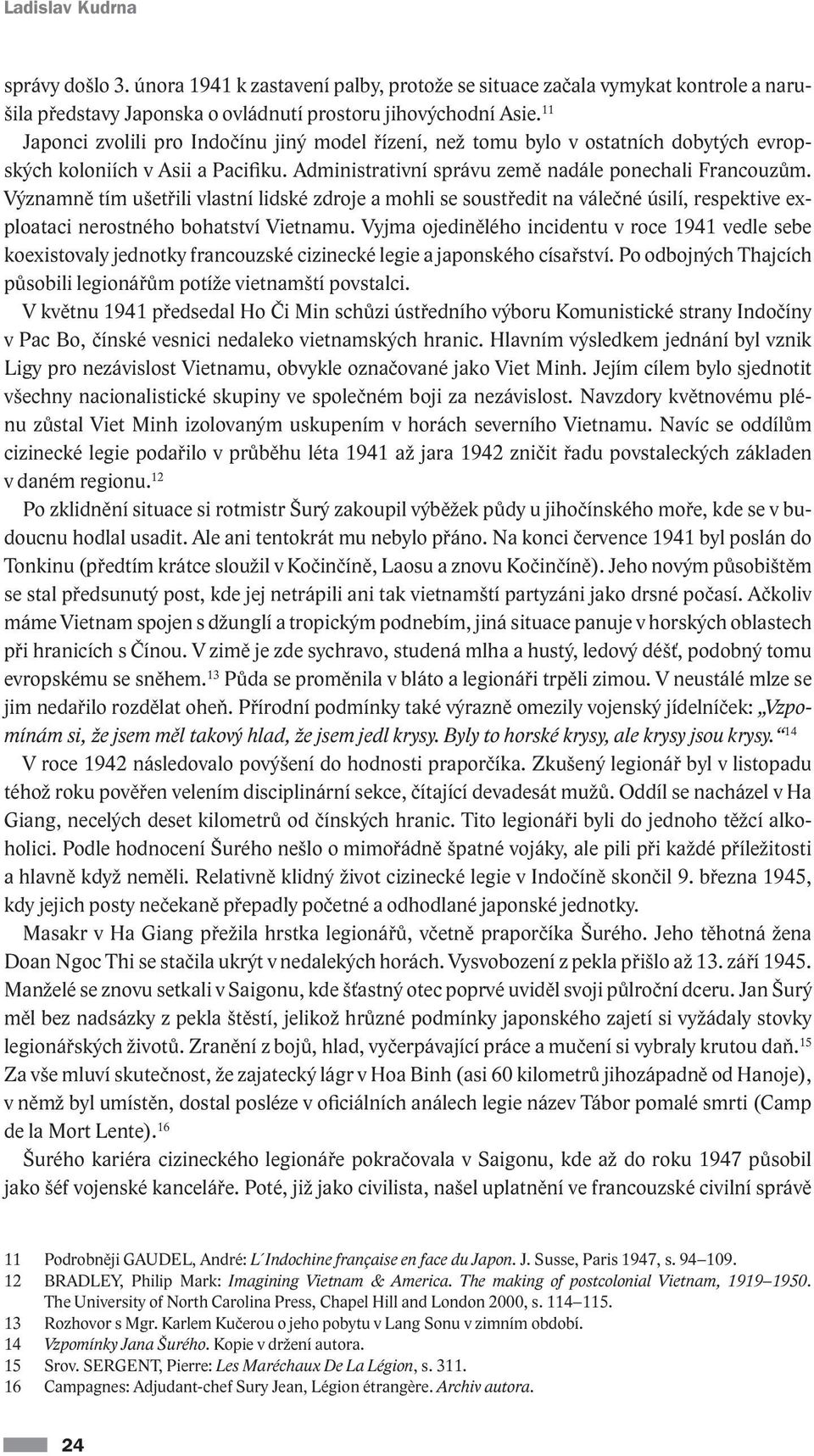 Významně tím ušetřili vlastní lidské zdroje a mohli se soustředit na válečné úsilí, respektive exploataci nerostného bohatství Vietnamu.