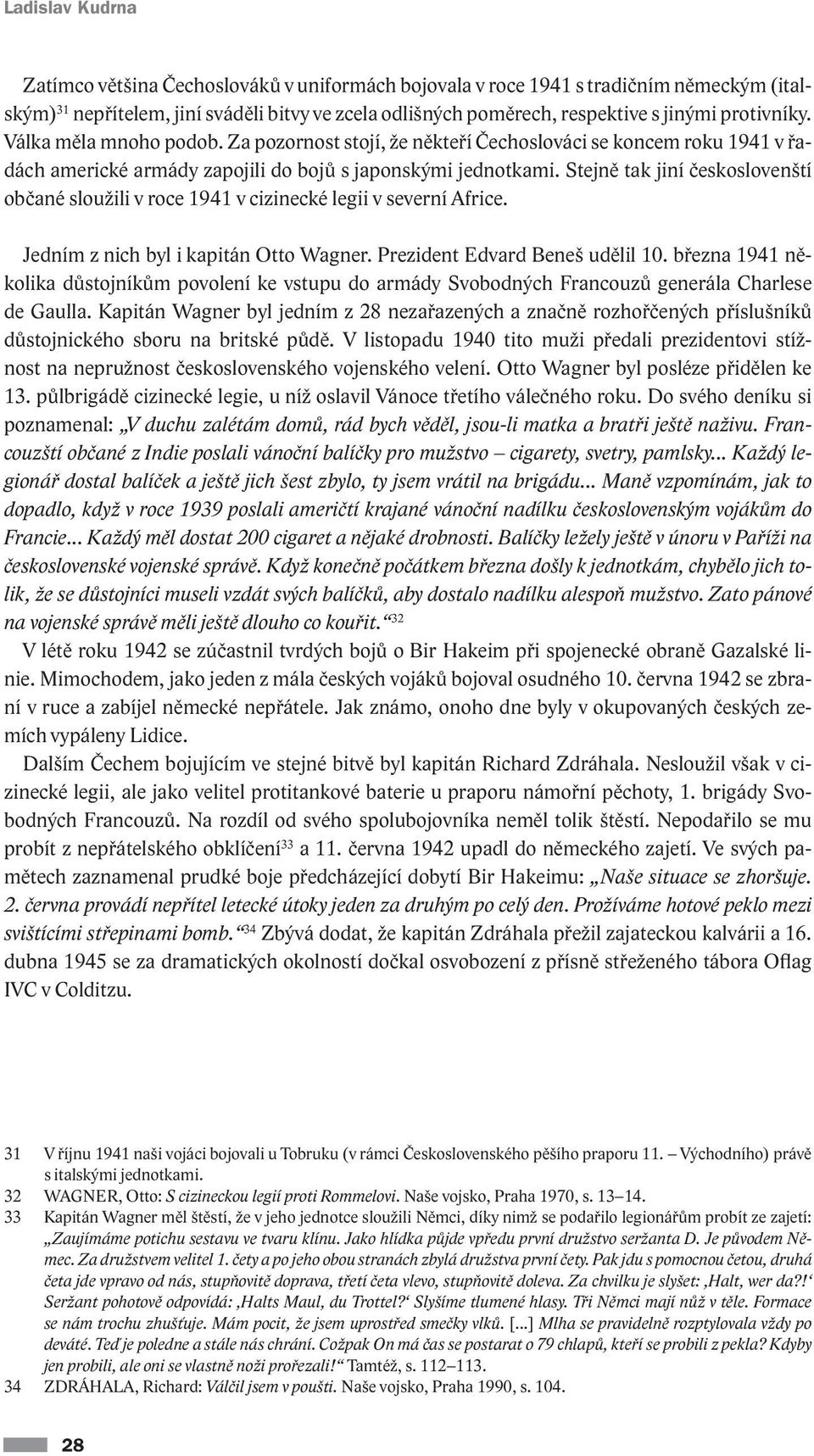 Stejně tak jiní českoslovenští občané sloužili v roce 1941 v cizinecké legii v severní Africe. Jedním z nich byl i kapitán Otto Wagner. Prezident Edvard Beneš udělil 10.