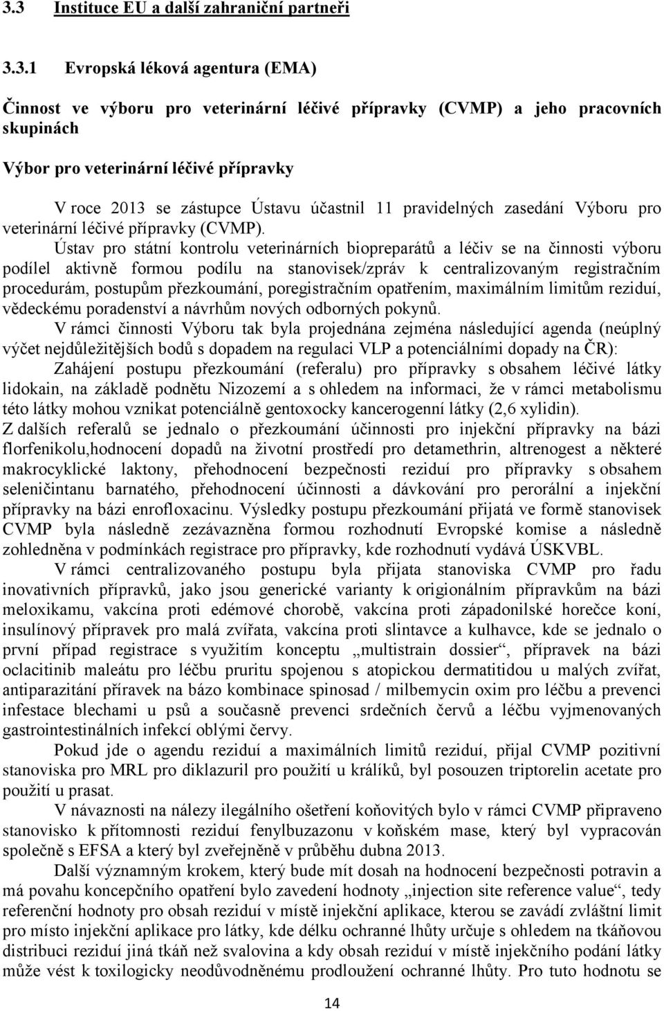 Ústav pro státní kontrolu veterinárních biopreparátů a léčiv se na činnosti výboru podílel aktivně formou podílu na stanovisek/zpráv k centralizovaným registračním procedurám, postupům přezkoumání,