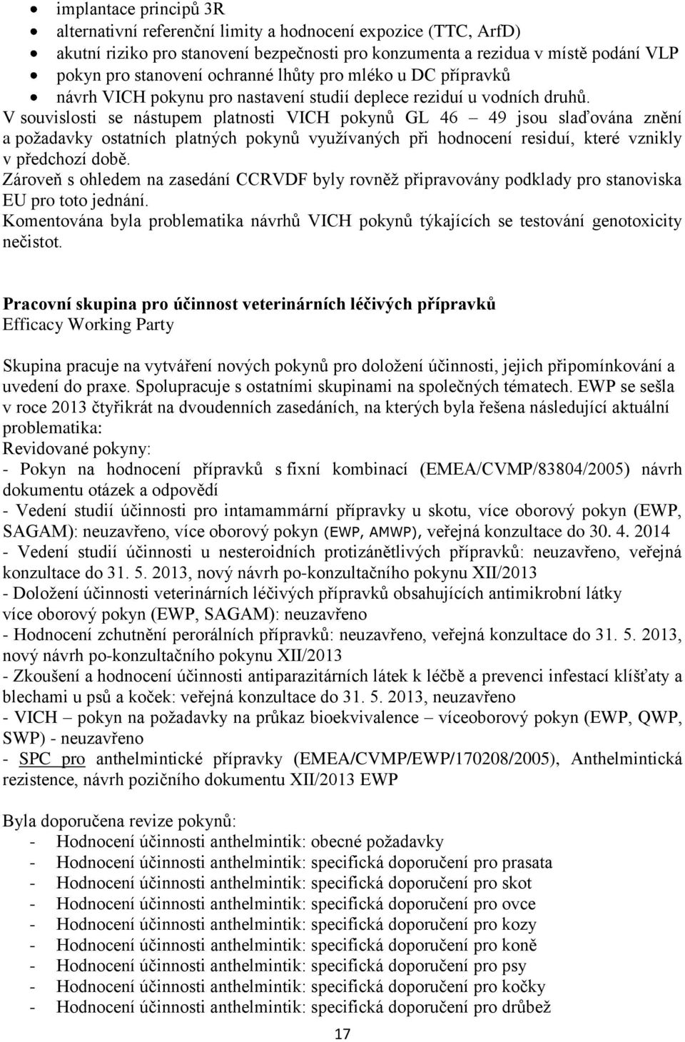 V souvislosti se nástupem platnosti VICH pokynů GL 46 49 jsou slaďována znění a poţadavky ostatních platných pokynů vyuţívaných při hodnocení residuí, které vznikly v předchozí době.