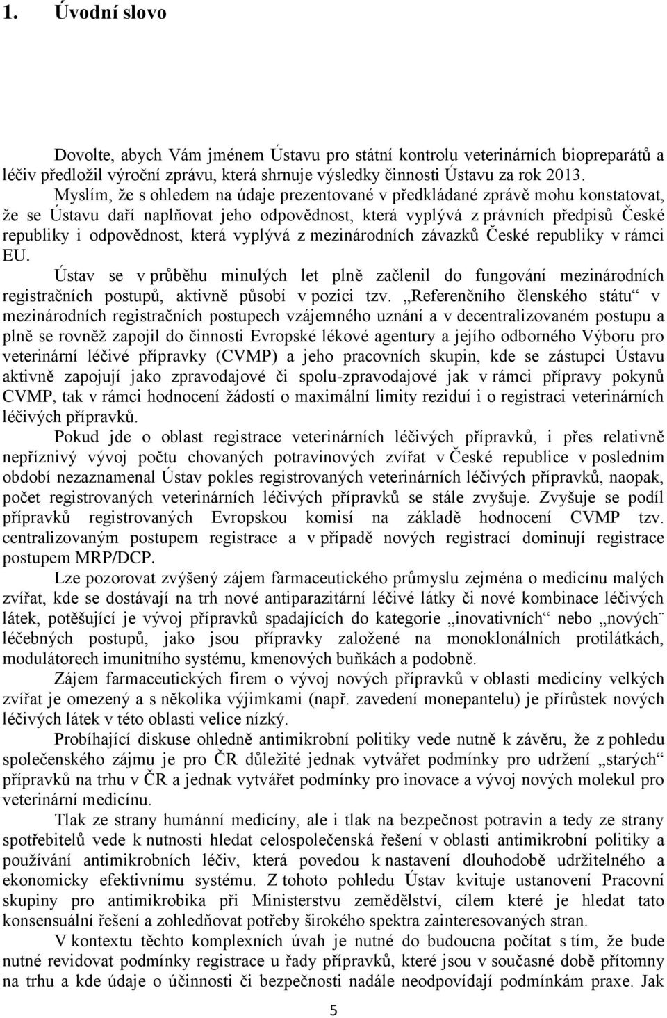 vyplývá z mezinárodních závazků České republiky v rámci EU. Ústav se v průběhu minulých let plně začlenil do fungování mezinárodních registračních postupů, aktivně působí v pozici tzv.