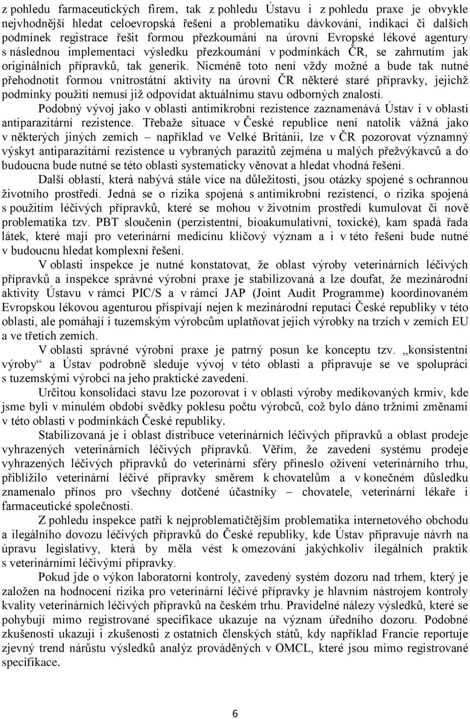 Nicméně toto není vţdy moţné a bude tak nutné přehodnotit formou vnitrostátní aktivity na úrovni ČR některé staré přípravky, jejichţ podmínky pouţití nemusí jiţ odpovídat aktuálnímu stavu odborných