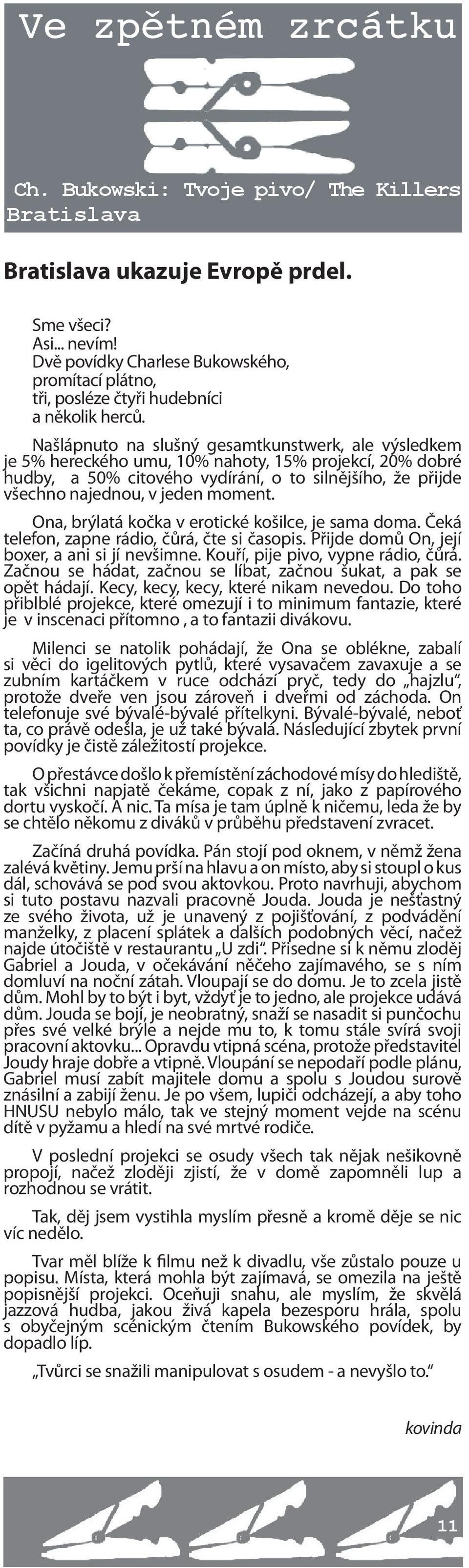 Našlápnuto na slušný gesamtkunstwerk, ale výsledkem je 5% hereckého umu, 10% nahoty, 15% projekcí, 20% dobré hudby, a 50% citového vydírání, o to silnějšího, že přijde všechno najednou, v jeden