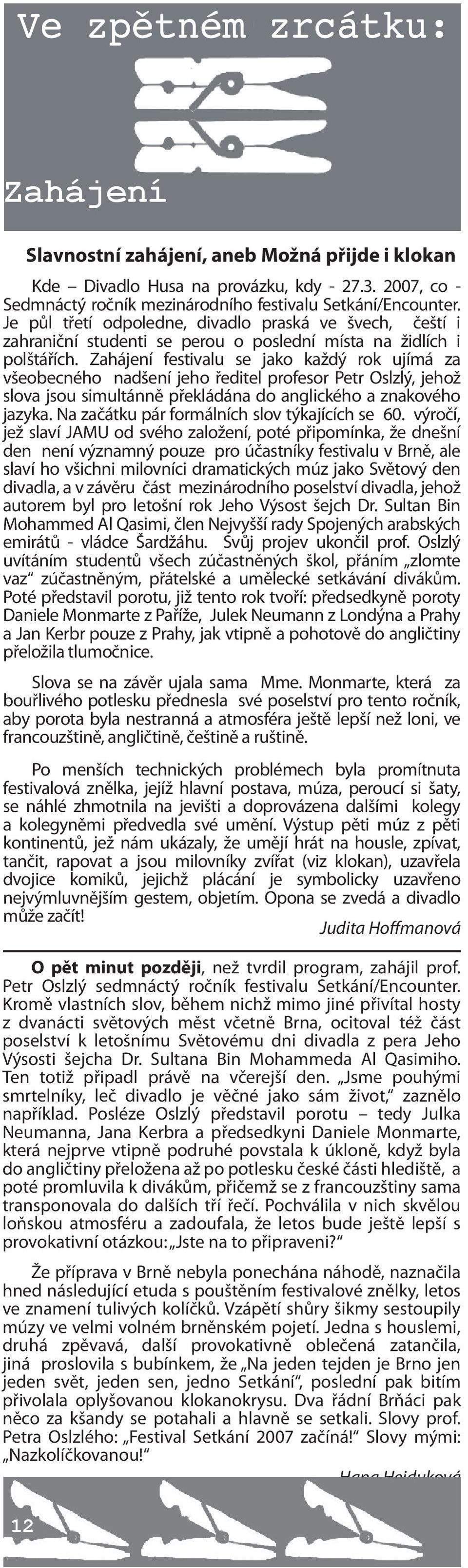 Zahájení festivalu se jako každý rok ujímá za všeobecného nadšení jeho ředitel profesor Petr Oslzlý, jehož slova jsou simultánně překládána do anglického a znakového jazyka.